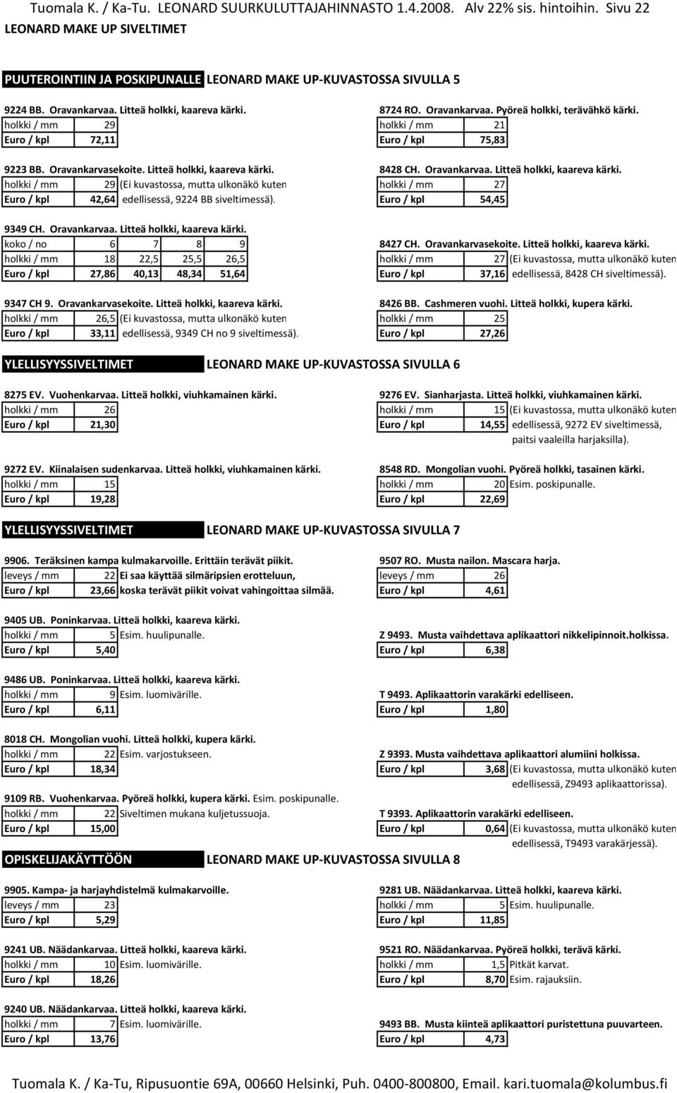 8428 CH. Oravankarvaa. Litteä holkki, kaareva kärki. holkki / mm 29 (Ei kuvastossa, mutta ulkonäkö kuten holkki / mm 27 Euro / kpl 42,64 edellisessä, 9224 BB siveltimessä). Euro / kpl 54,45 9349 CH.