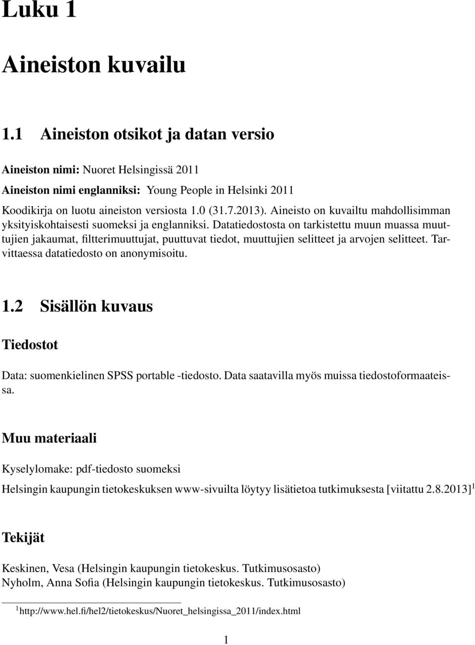 Aineisto on kuvailtu mahdollisimman yksityiskohtaisesti suomeksi ja englanniksi.