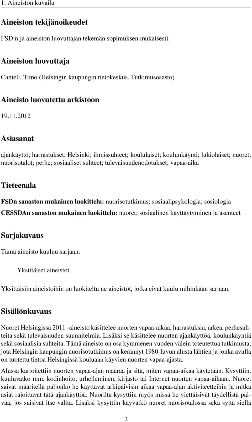 2012 Asiasanat ajankäyttö; harrastukset; Helsinki; ihmissuhteet; koululaiset; koulunkäynti; lukiolaiset; nuoret; nuorisotalot; perhe; sosiaaliset suhteet; tulevaisuudenodotukset; vapaa-aika