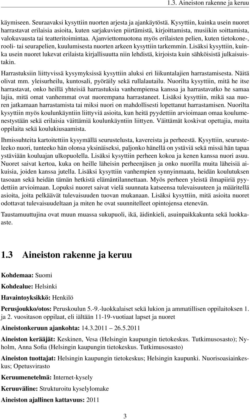 Ajanviettomuotona myös erilaisten pelien, kuten tietokone-, rooli- tai seurapelien, kuulumisesta nuorten arkeen kysyttiin tarkemmin.