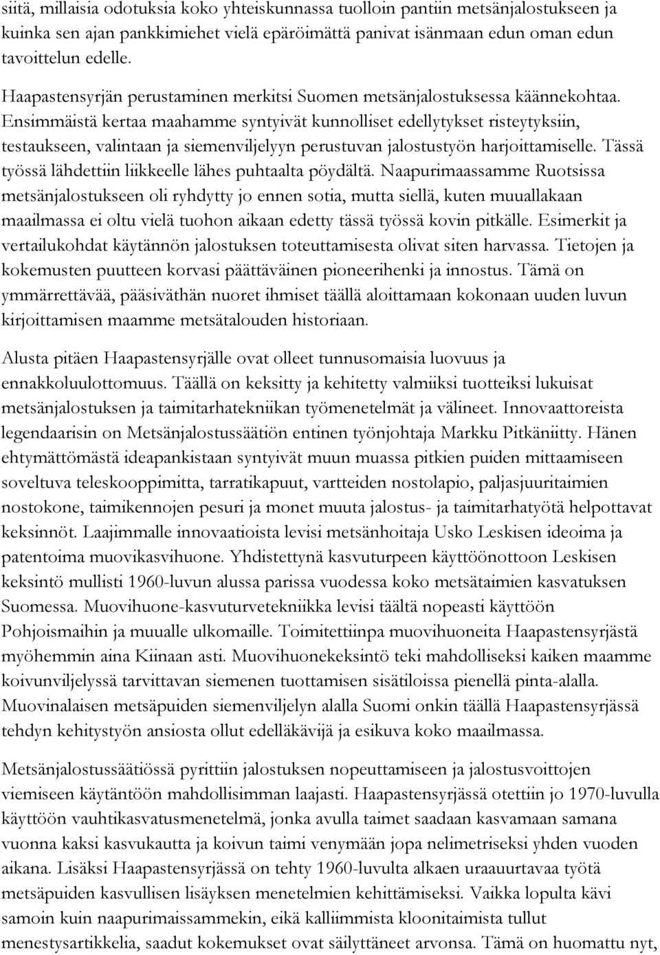 Ensimmäistä kertaa maahamme syntyivät kunnolliset edellytykset risteytyksiin, testaukseen, valintaan ja siemenviljelyyn perustuvan jalostustyön harjoittamiselle.