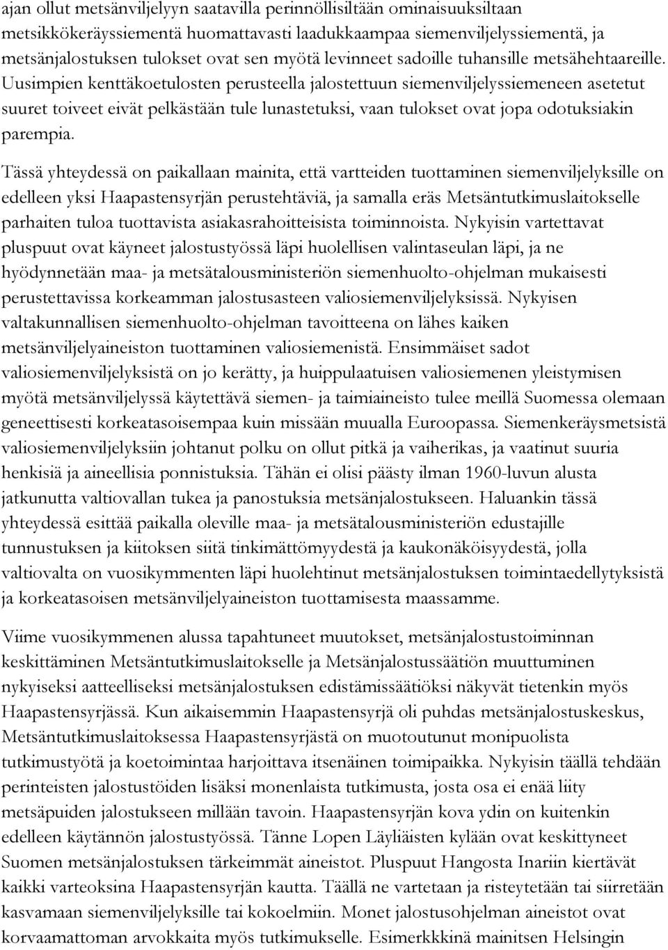 Uusimpien kenttäkoetulosten perusteella jalostettuun siemenviljelyssiemeneen asetetut suuret toiveet eivät pelkästään tule lunastetuksi, vaan tulokset ovat jopa odotuksiakin parempia.