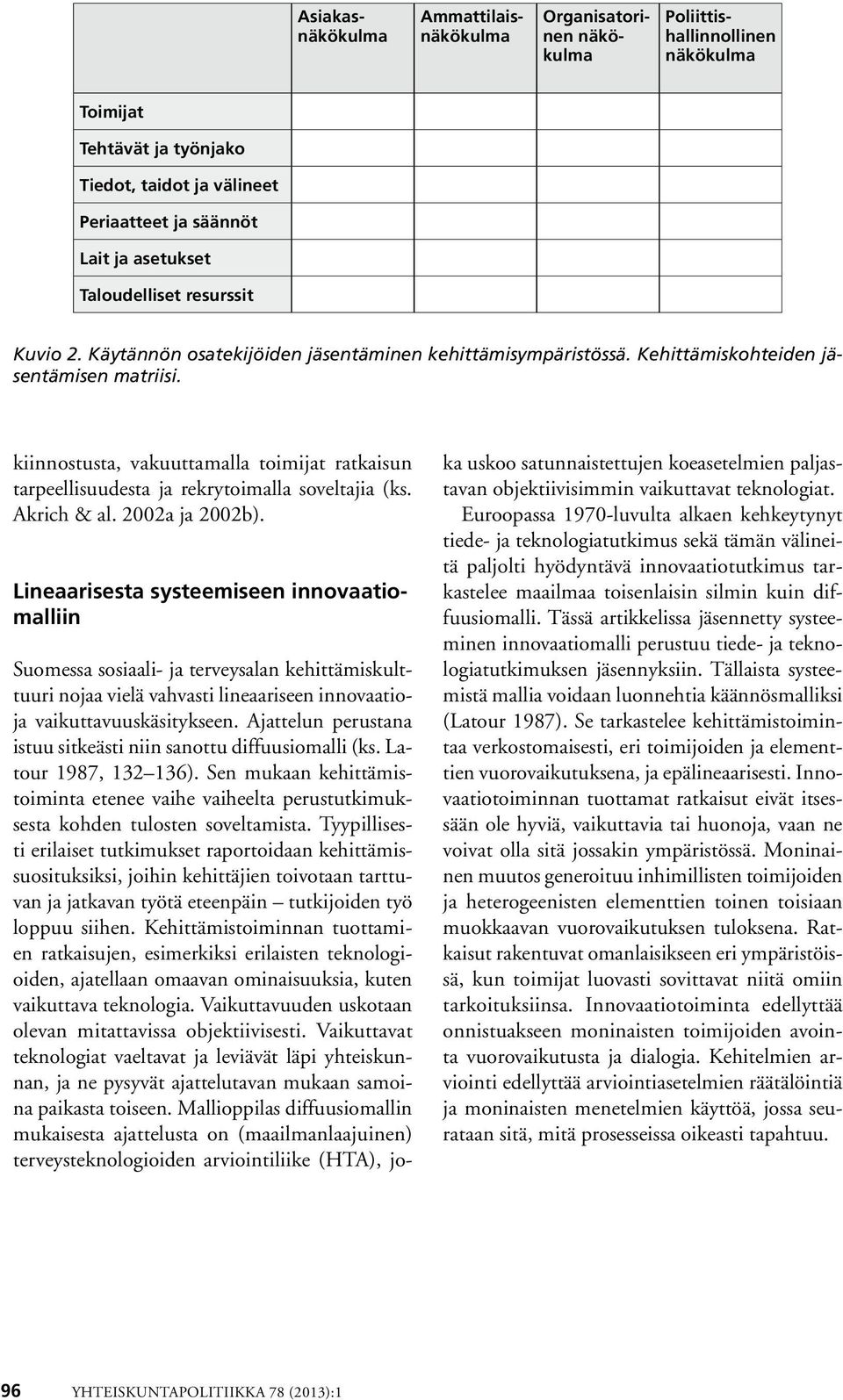 kiinnostusta, vakuuttamalla toimijat ratkaisun tarpeellisuudesta ja rekrytoimalla soveltajia (ks. Akrich & al. 2002a ja 2002b).