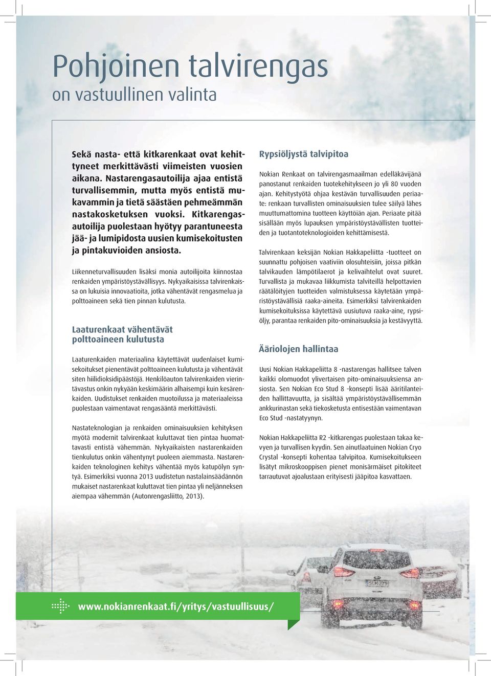 Kitkarengasautoilija puolestaan hyötyy parantuneesta jää- ja lumipidosta uusien kumisekoitusten ja pintakuvioiden ansiosta.