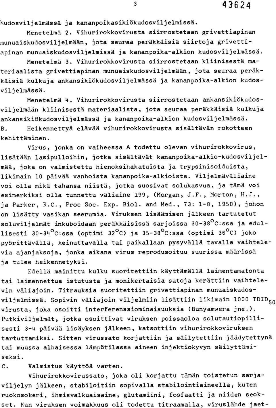 Vihurirokkovirusta siirrostetaan kliinisestä materiaalista grivettiapinan munuaiskudosviljelmään, jota seuraa peräkkäisiä kulkuja ankansikiökudosviljelmässä ja kananpoika-alkion kudosviljelmässä.