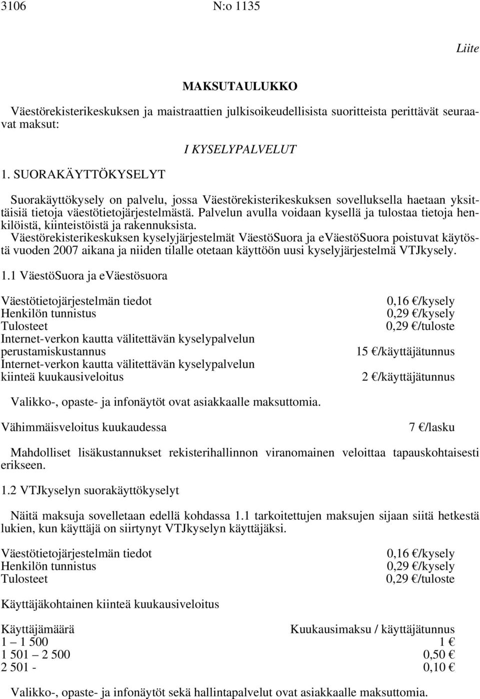 Palvelun avulla voidaan kysellä ja tulostaa tietoja henkilöistä, kiinteistöistä ja rakennuksista.