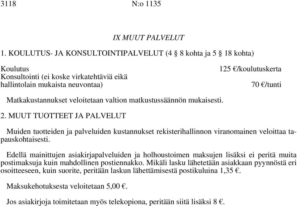 veloitetaan valtion matkustussäännön mukaisesti. 2. MUUT TUOTTEET JA PALVELUT Muiden tuotteiden ja palveluiden kustannukset rekisterihallinnon viranomainen veloittaa tapauskohtaisesti.