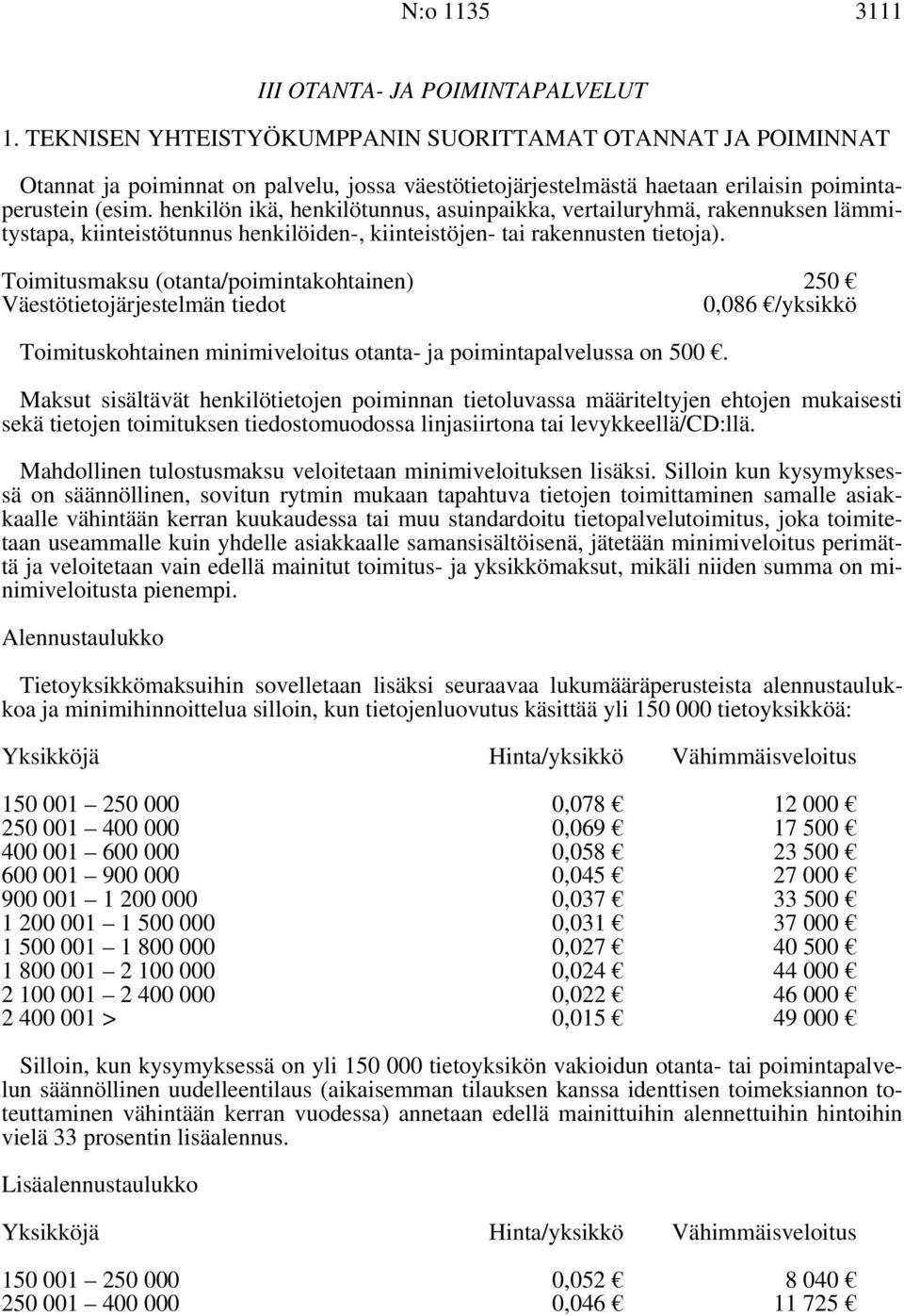 henkilön ikä, henkilötunnus, asuinpaikka, vertailuryhmä, rakennuksen lämmitystapa, kiinteistötunnus henkilöiden-, kiinteistöjen- tai rakennusten tietoja).