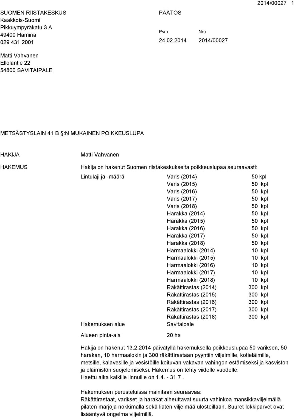 2014 2014/00027 2014/00027 1 METSÄSTYSLAIN 41 B :N MUKAINEN POIKKEUSLUPA HAKIJA HAKEMUS Matti Vahvanen Hakija on hakenut Suomen riistakeskukselta poikkeuslupaa seuraavasti: Lintulaji ja -määrä Varis