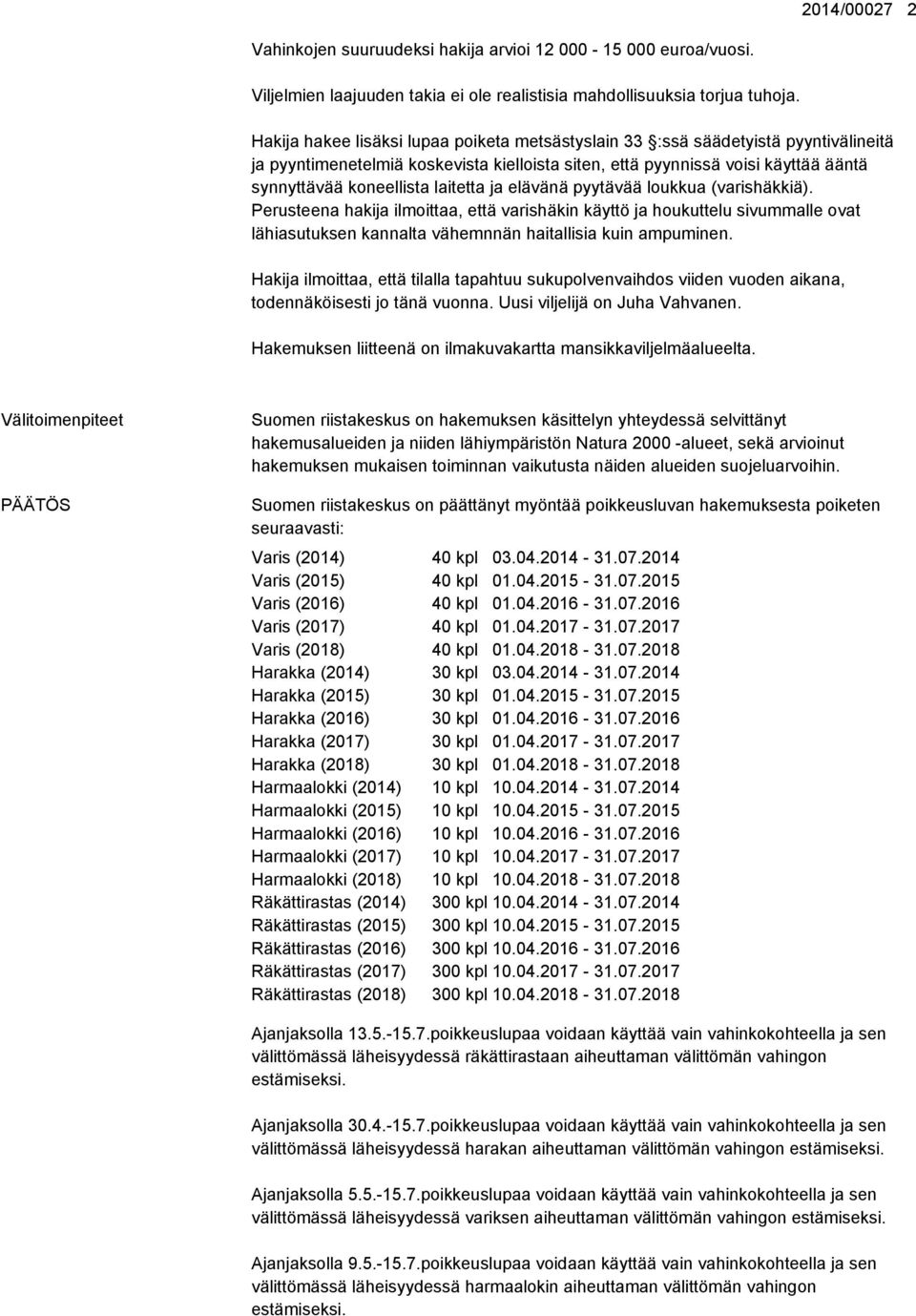 laitetta ja elävänä pyytävää loukkua (varishäkkiä). Perusteena hakija ilmoittaa, että varishäkin käyttö ja houkuttelu sivummalle ovat lähiasutuksen kannalta vähemnnän haitallisia kuin ampuminen.