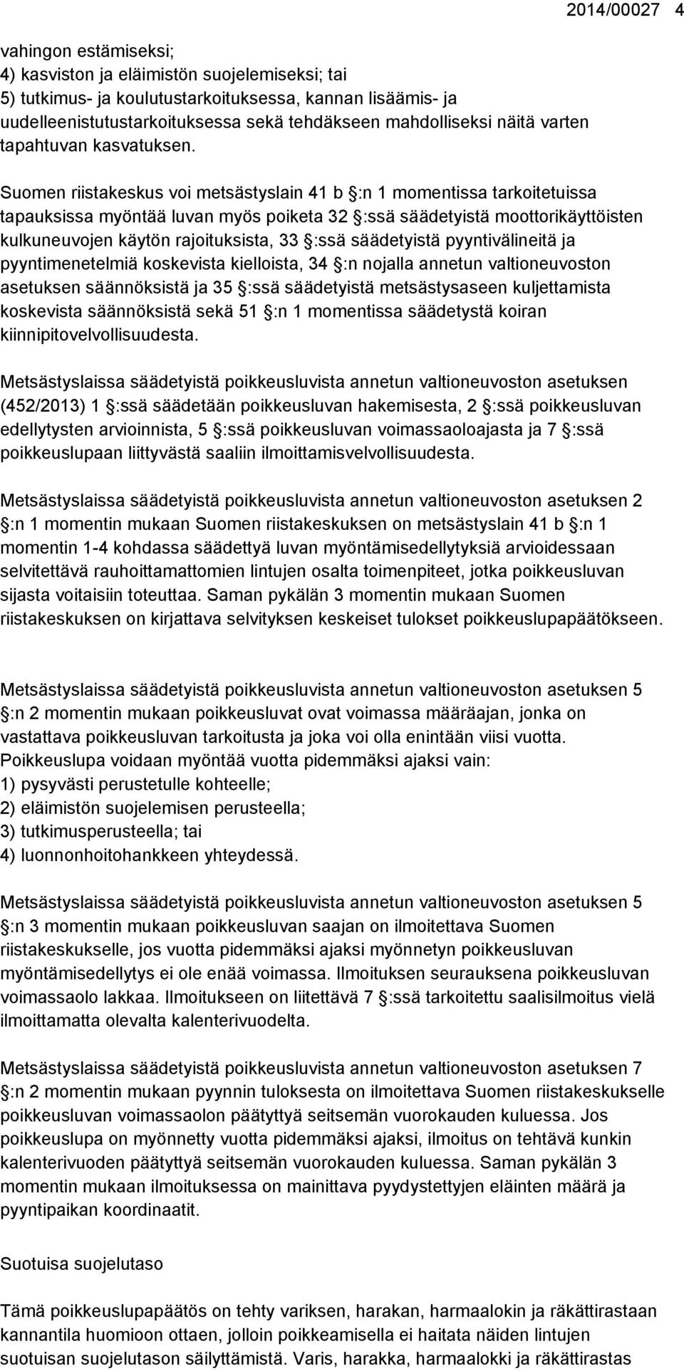 2014/00027 4 Suomen riistakeskus voi metsästyslain 41 b :n 1 momentissa tarkoitetuissa tapauksissa myöntää luvan myös poiketa 32 :ssä säädetyistä moottorikäyttöisten kulkuneuvojen käytön