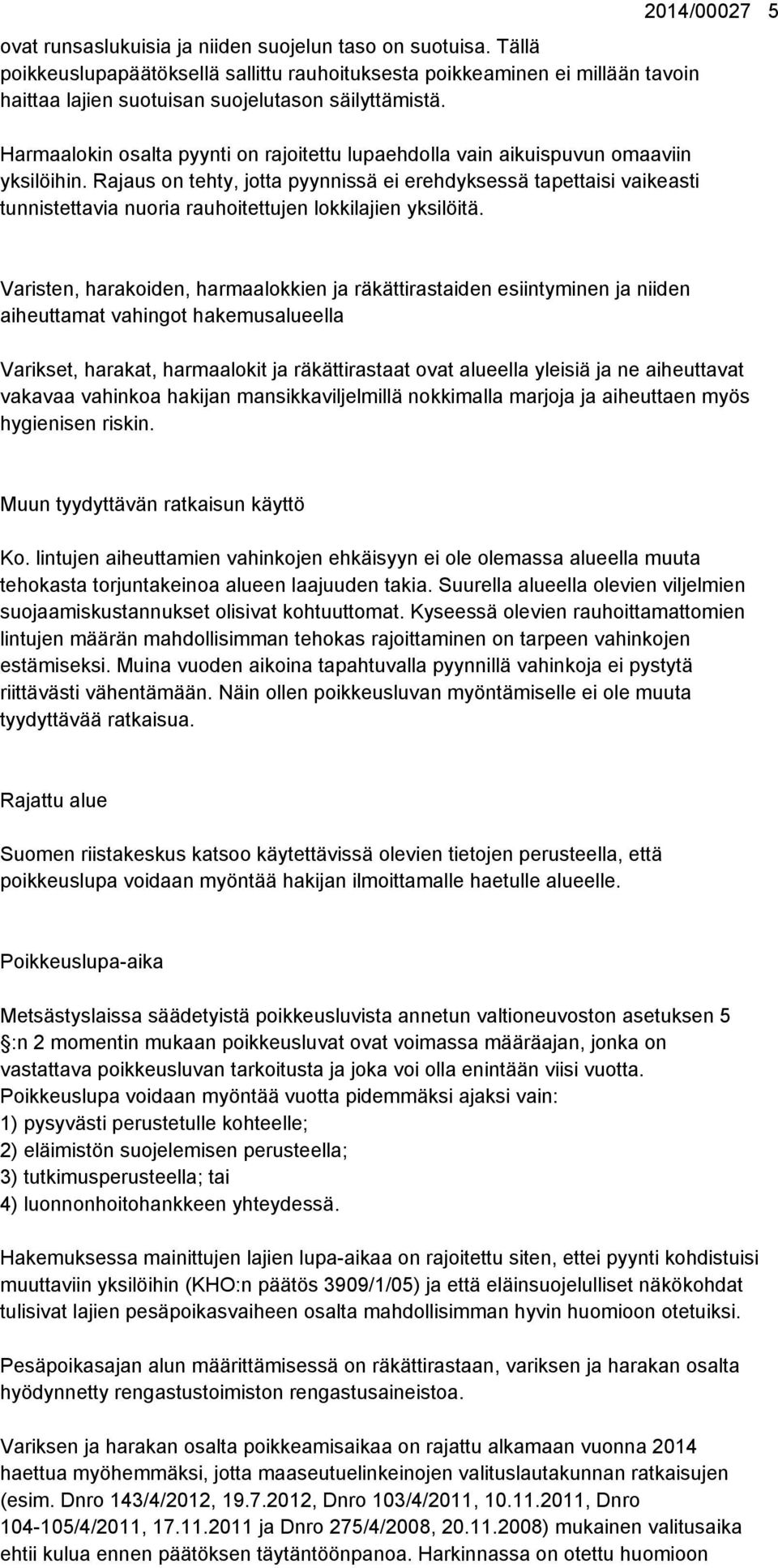 Rajaus on tehty, jotta pyynnissä ei erehdyksessä tapettaisi vaikeasti tunnistettavia nuoria rauhoitettujen lokkilajien yksilöitä.