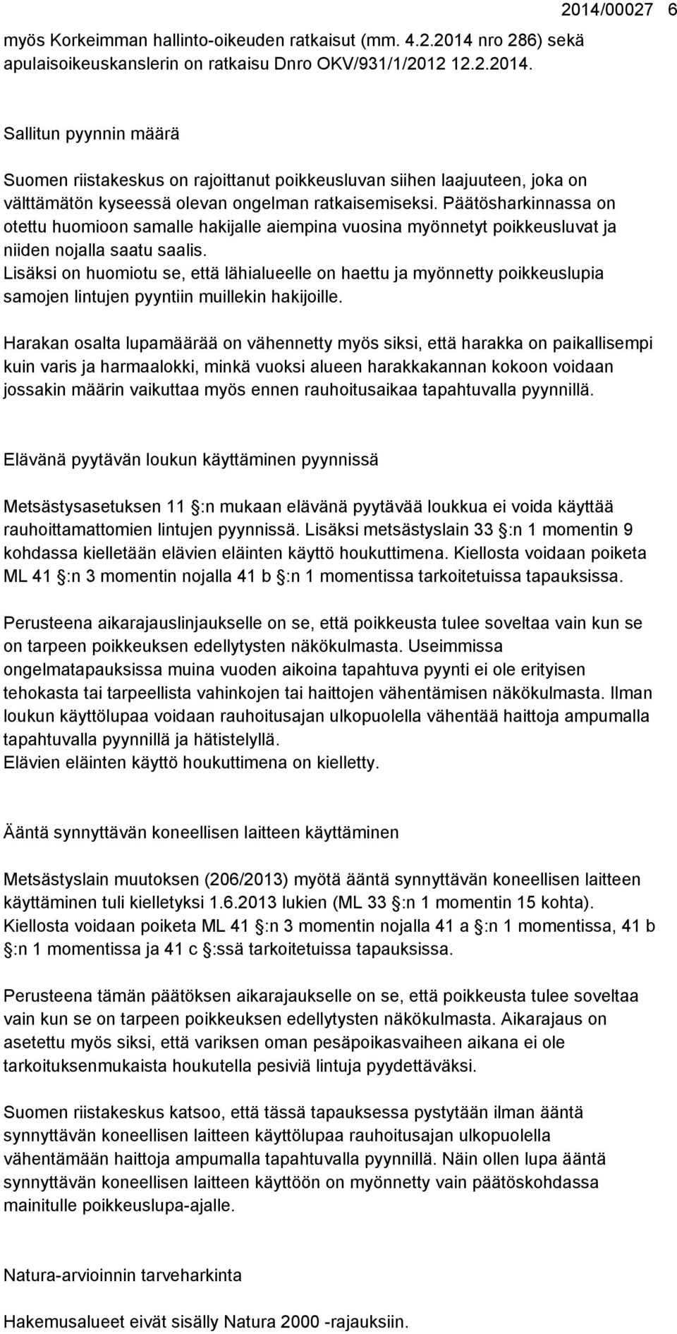 2014/00027 6 Sallitun pyynnin määrä Suomen riistakeskus on rajoittanut poikkeusluvan siihen laajuuteen, joka on välttämätön kyseessä olevan ongelman ratkaisemiseksi.