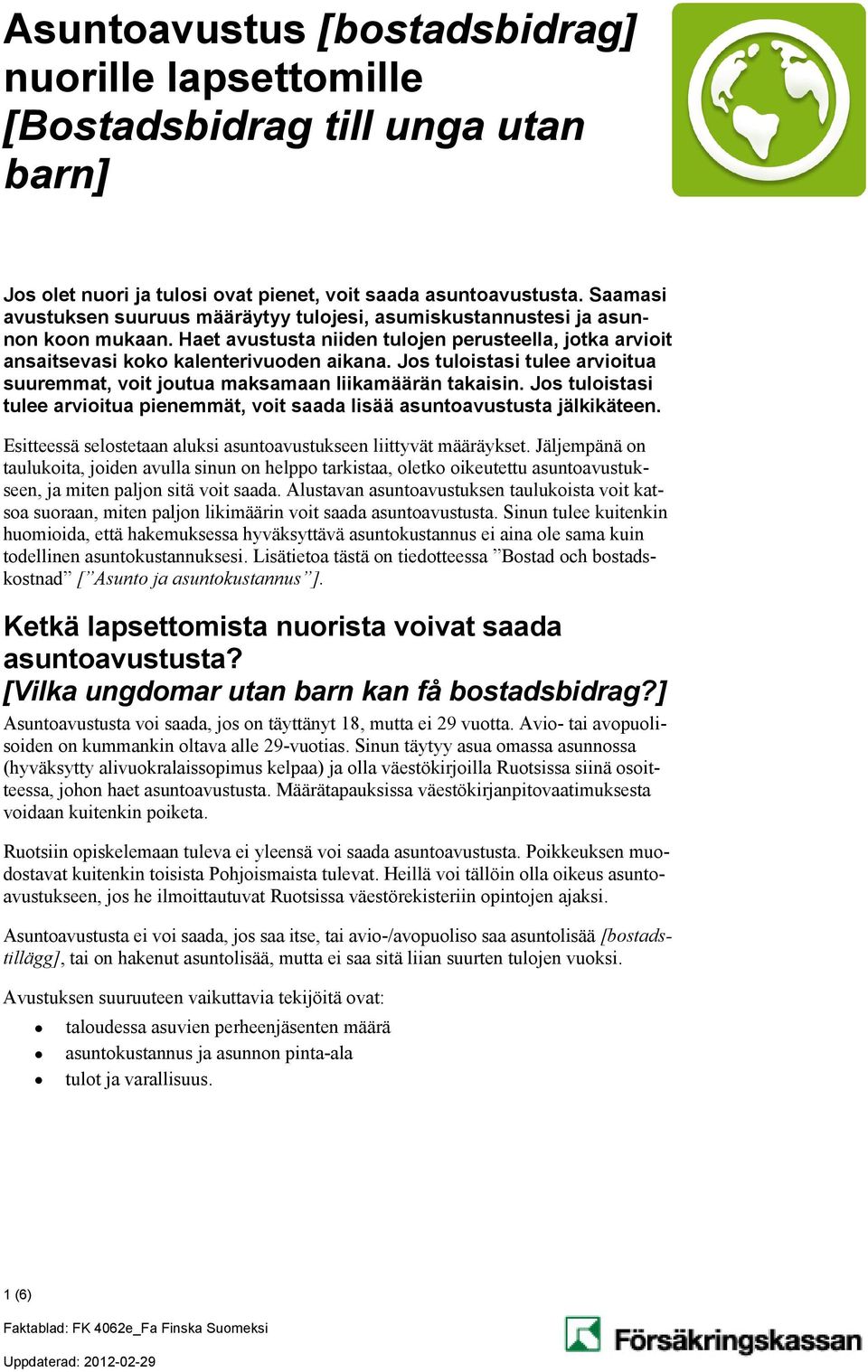 Jos tuloistasi tulee arvioitua suuremmat, voit joutua maksamaan liikamäärän takaisin. Jos tuloistasi tulee arvioitua pienemmät, voit saada lisää asuntoavustusta jälkikäteen.