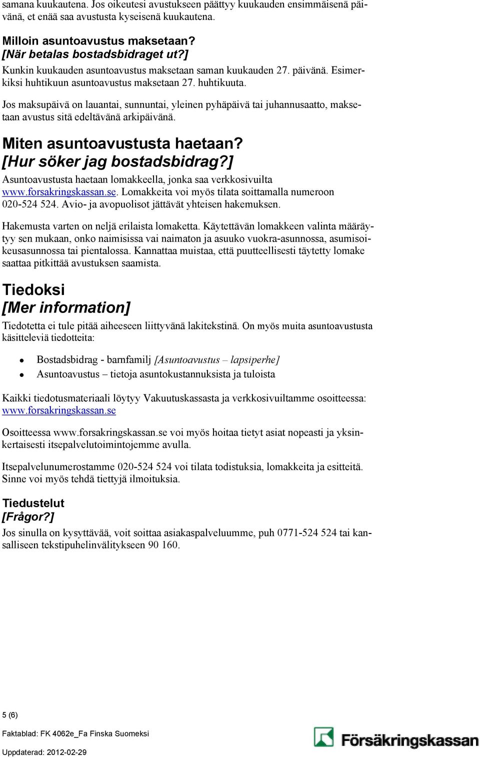 Jos maksupäivä on lauantai, sunnuntai, yleinen pyhäpäivä tai juhannusaatto, maksetaan avustus sitä edeltävänä arkipäivänä. Miten asuntoavustusta haetaan? [Hur söker jag bostadsbidrag?