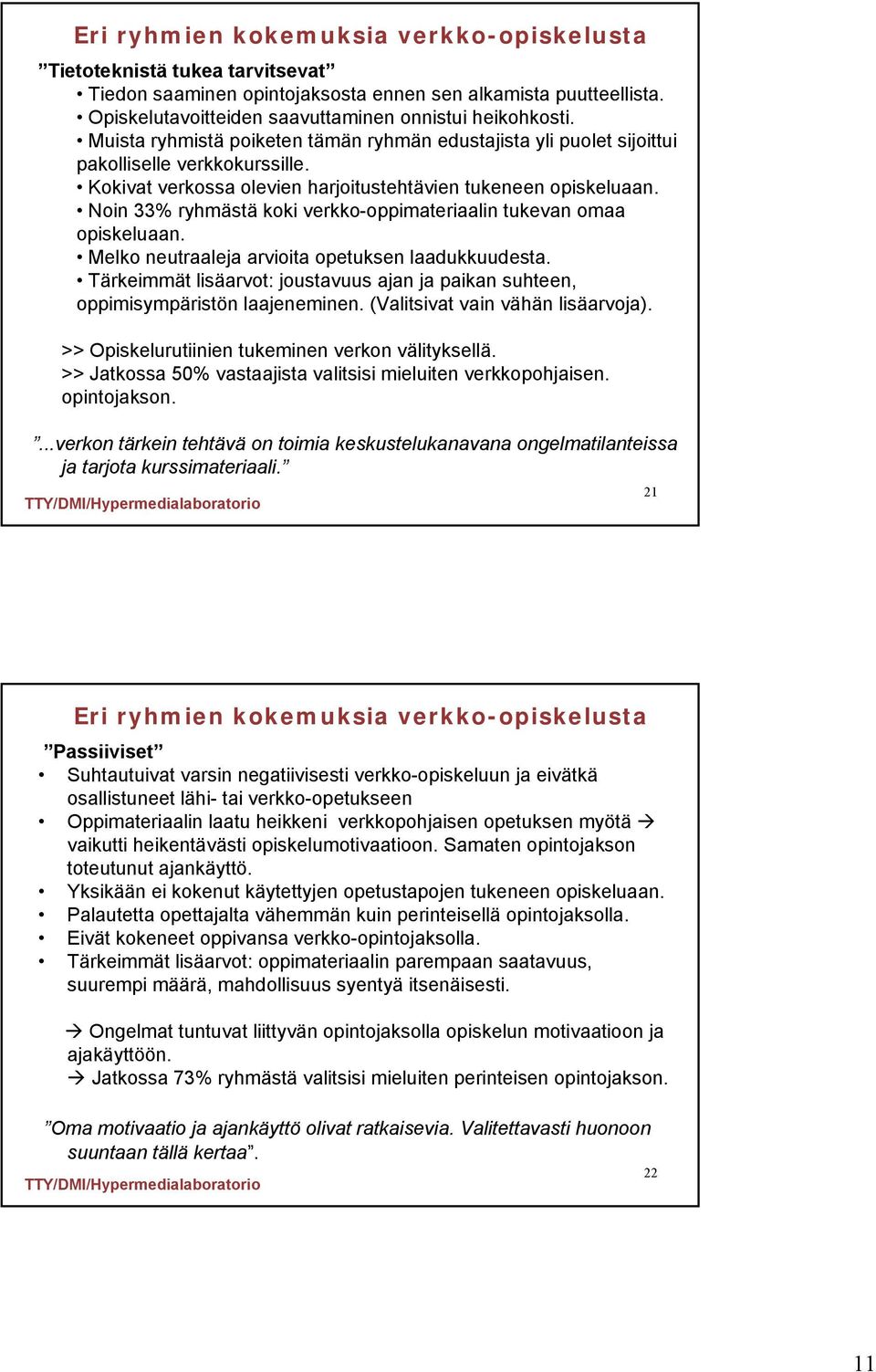 Noin 33% ryhmästä koki verkko-oppimateriaalin tukevan omaa opiskeluaan. Melko neutraaleja arvioita opetuksen laadukkuudesta.