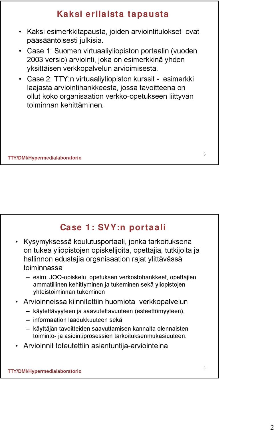 Case 2: TTY:n virtuaaliyliopiston kurssit - esimerkki laajasta arviointihankkeesta, jossa tavoitteena on ollut koko organisaation verkko-opetukseen liittyvän toiminnan kehittäminen.