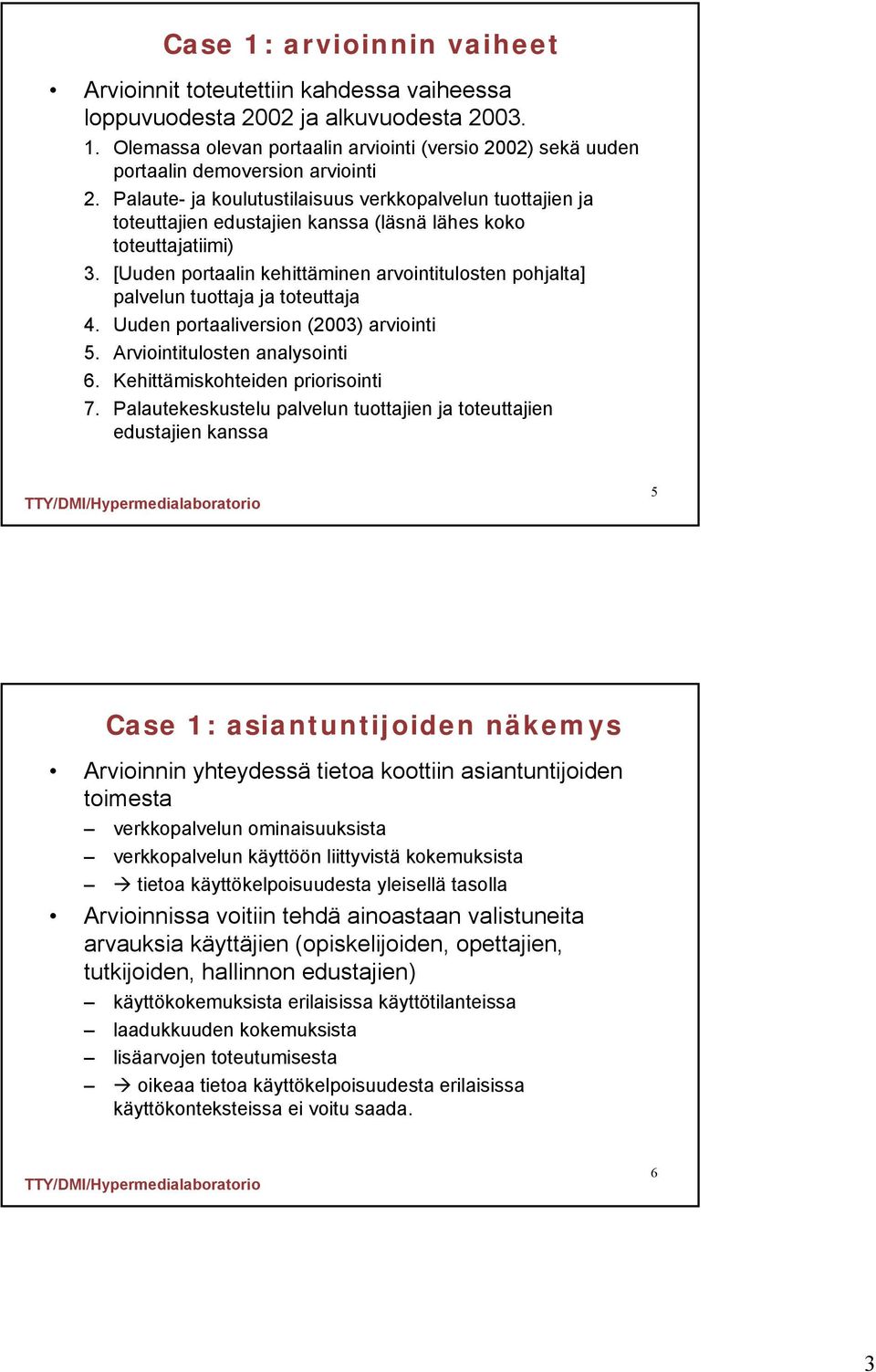 [Uuden portaalin kehittäminen arvointitulosten pohjalta] palvelun tuottaja ja toteuttaja 4. Uuden portaaliversion (2003) arviointi 5. Arviointitulosten analysointi 6.