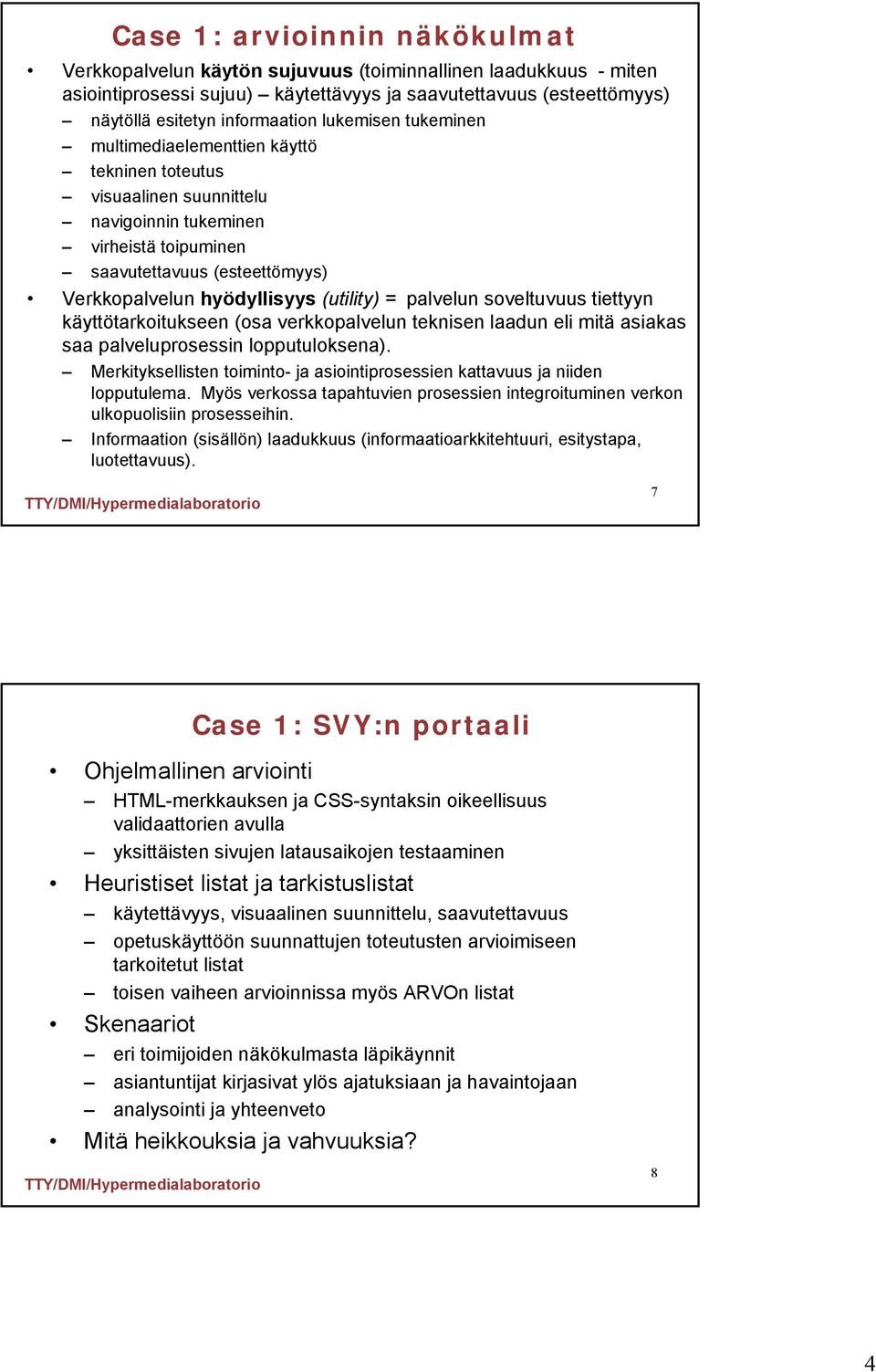 (utility) = palvelun soveltuvuus tiettyyn käyttötarkoitukseen (osa verkkopalvelun teknisen laadun eli mitä asiakas saa palveluprosessin lopputuloksena).