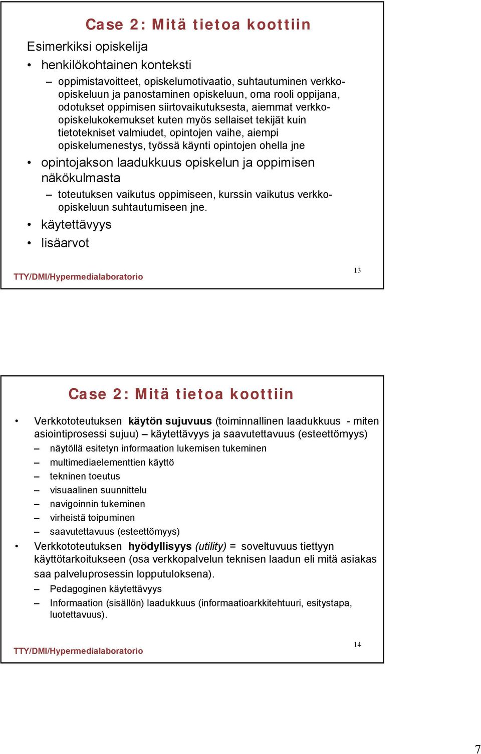 ohella jne opintojakson laadukkuus opiskelun ja oppimisen näkökulmasta toteutuksen vaikutus oppimiseen, kurssin vaikutus verkkoopiskeluun suhtautumiseen jne.