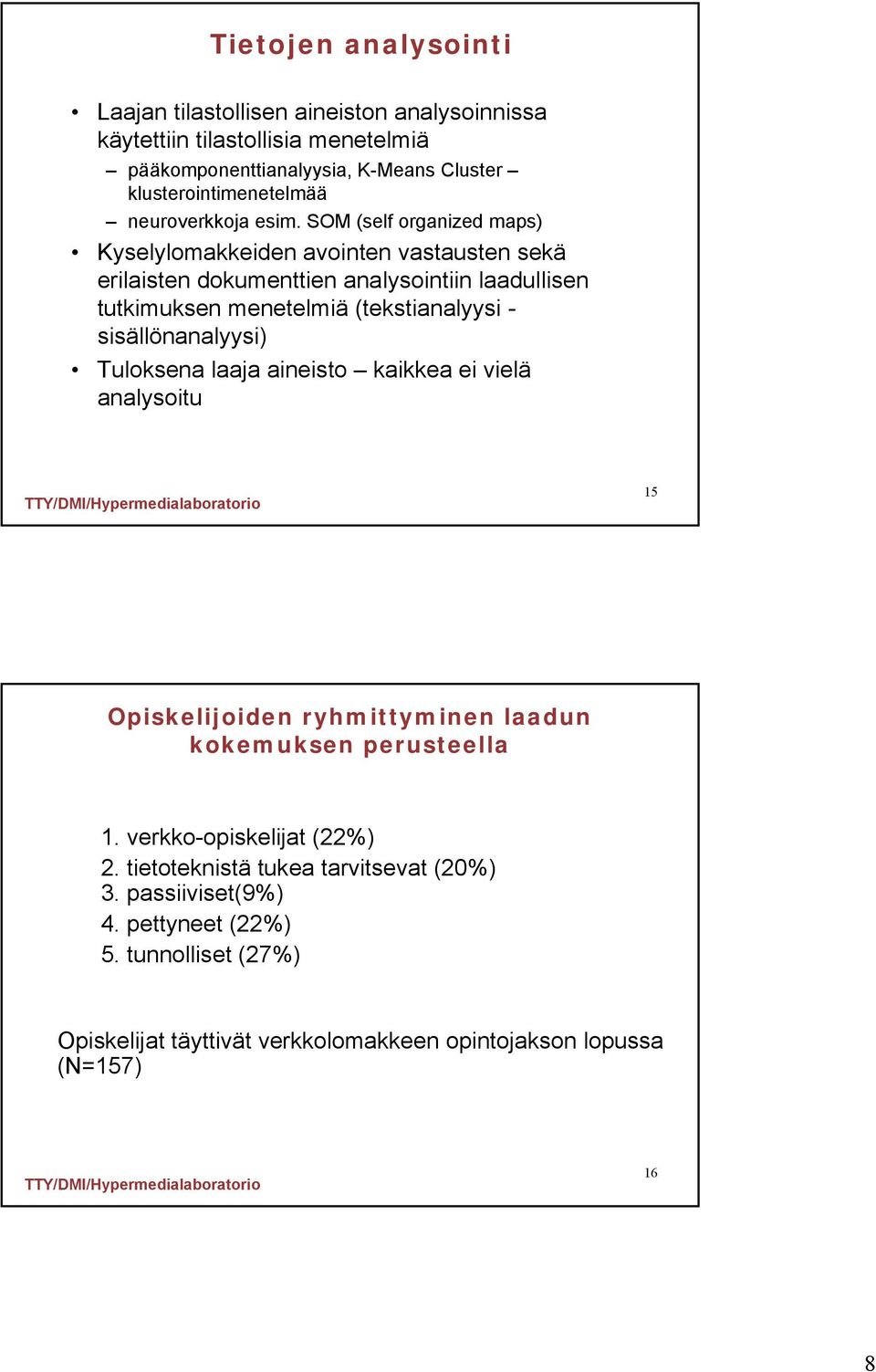 SOM (self organized maps) Kyselylomakkeiden avointen vastausten sekä erilaisten dokumenttien analysointiin laadullisen tutkimuksen menetelmiä (tekstianalyysi -