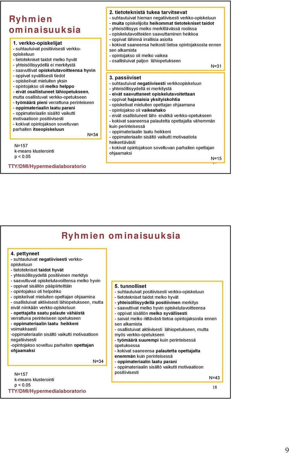 tiedot - opiskelivat mieluiten yksin - opintojakso oli melko helppo - eivät osallistuneet lähiopetukseen, mutta osallistuvat verkko-opetukseen - työmäärä pieni verrattuna perinteiseen -