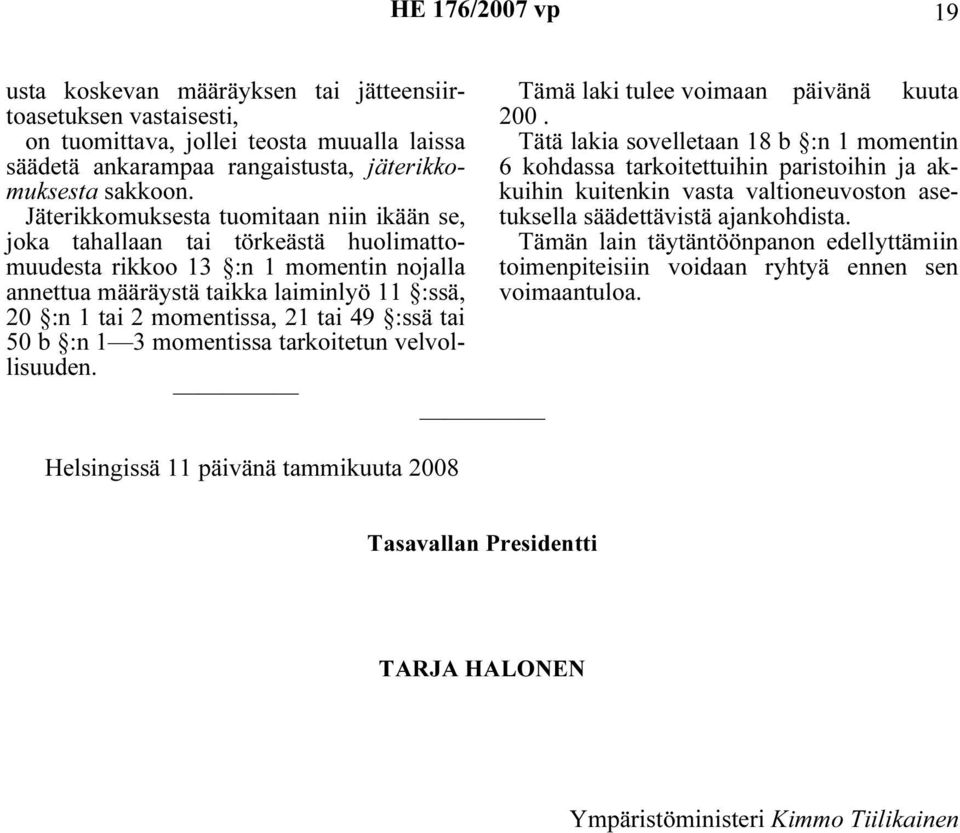 tai 49 :ssä tai 50 b :n 1 3 momentissa tarkoitetun velvollisuuden. Helsingissä 11 päivänä tammikuuta 2008 Tämä laki tulee voimaan päivänä kuuta 200.