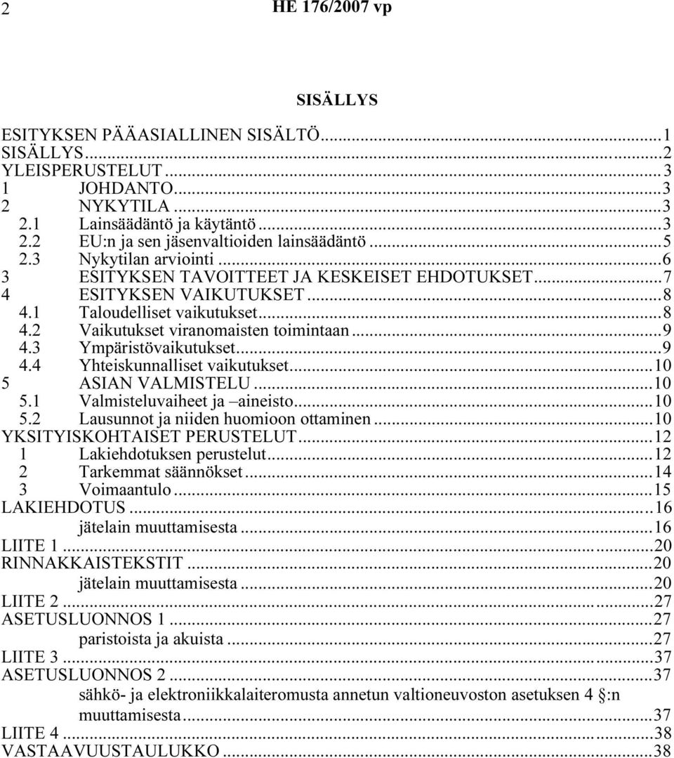 3 Ympäristövaikutukset...9 4.4 Yhteiskunnalliset vaikutukset...10 5 ASIAN VALMISTELU...10 5.1 Valmisteluvaiheet ja aineisto...10 5.2 Lausunnot ja niiden huomioon ottaminen.