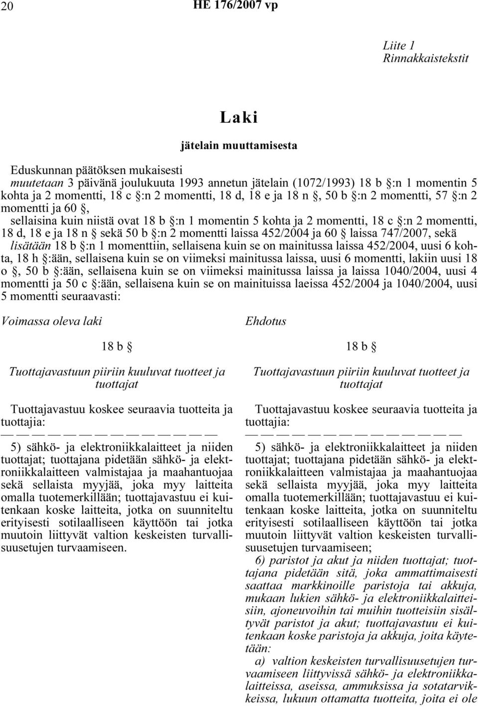 :n 2 momentti laissa 452/2004 ja 60 laissa 747/2007, sekä lisätään 18 b :n 1 momenttiin, sellaisena kuin se on mainitussa laissa 452/2004, uusi 6 kohta, 18 h :ään, sellaisena kuin se on viimeksi