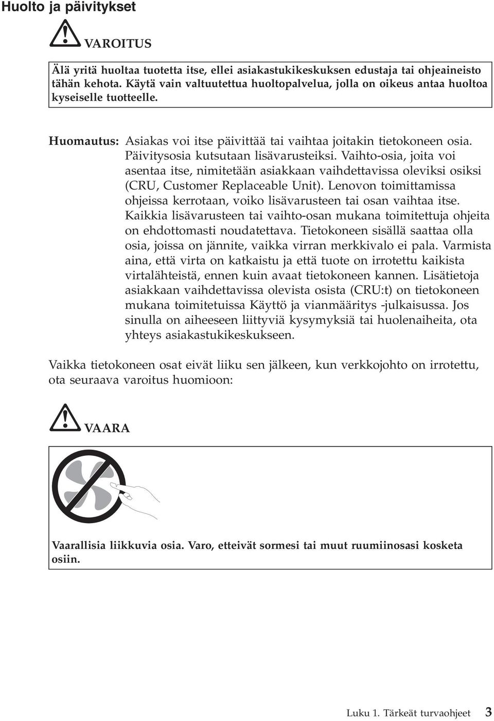 Päivitysosia kutsutaan lisävarusteiksi. Vaihto-osia, joita voi asentaa itse, nimitetään asiakkaan vaihdettavissa oleviksi osiksi (CRU, Customer Replaceable Unit).
