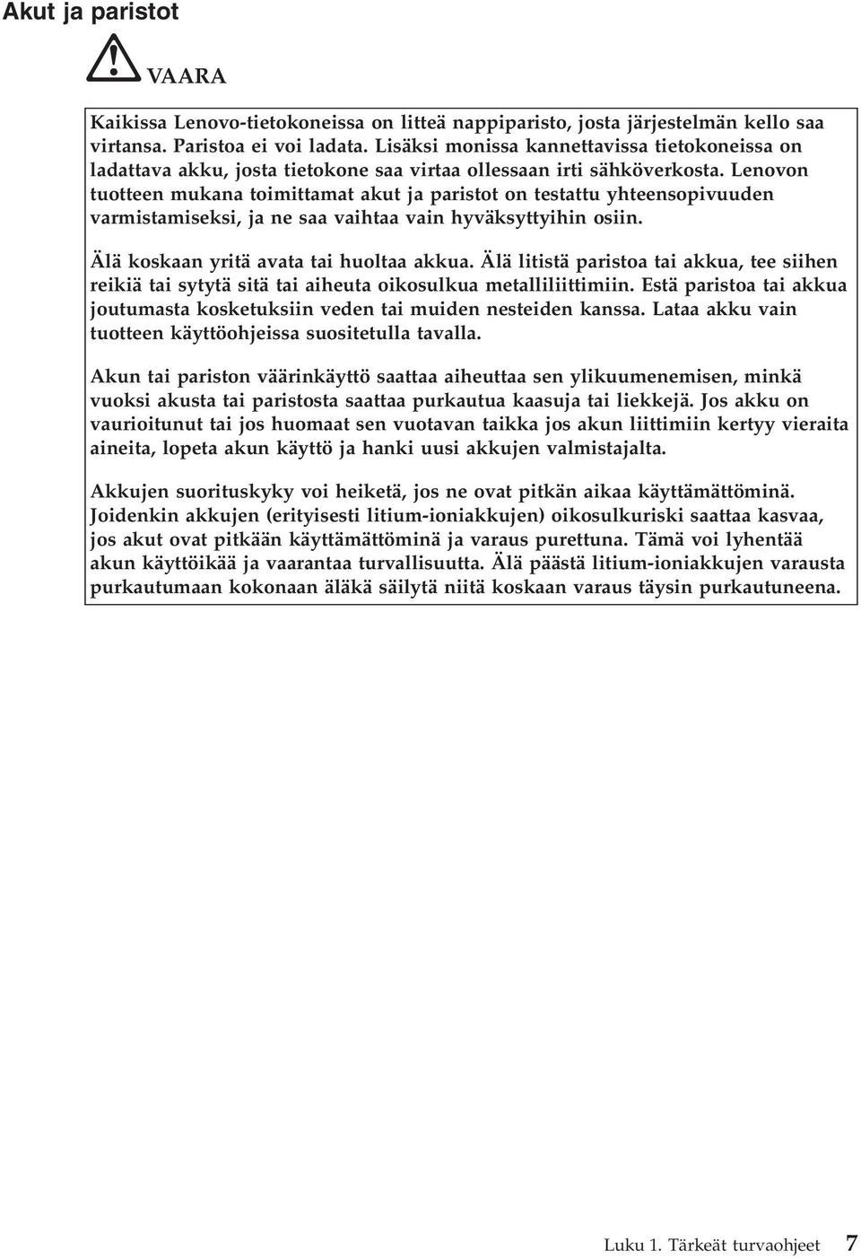 Lenovon tuotteen mukana toimittamat akut ja paristot on testattu yhteensopivuuden varmistamiseksi, ja ne saa vaihtaa vain hyväksyttyihin osiin. Älä koskaan yritä avata tai huoltaa akkua.