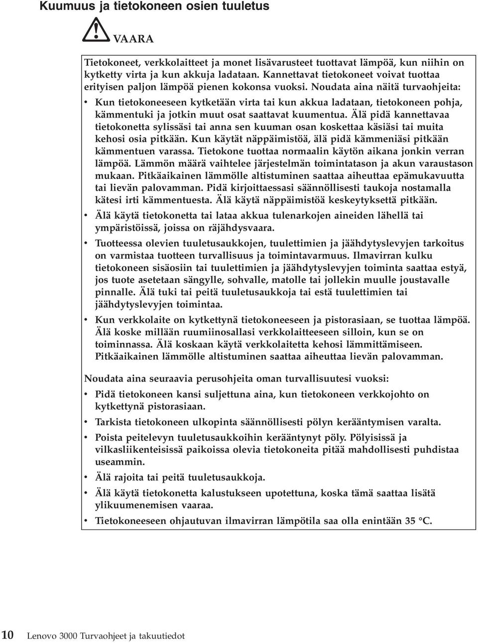 Noudata aina näitä turvaohjeita: v Kun tietokoneeseen kytketään virta tai kun akkua ladataan, tietokoneen pohja, kämmentuki ja jotkin muut osat saattavat kuumentua.