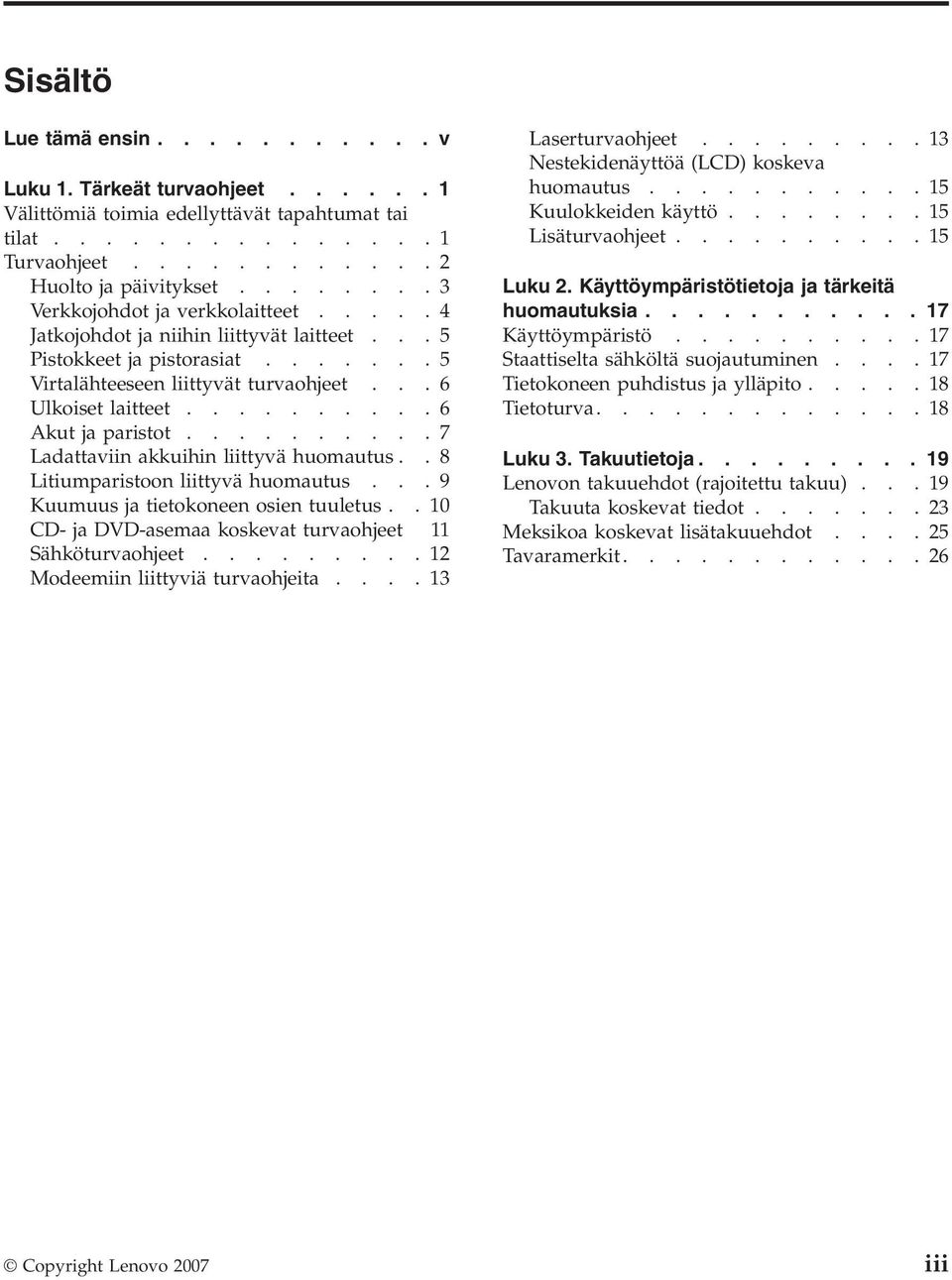 .........6 Akut ja paristot..........7 Ladattaviin akkuihin liittyvä huomautus..8 Litiumparistoon liittyvä huomautus...9 Kuumuus ja tietokoneen osien tuuletus.