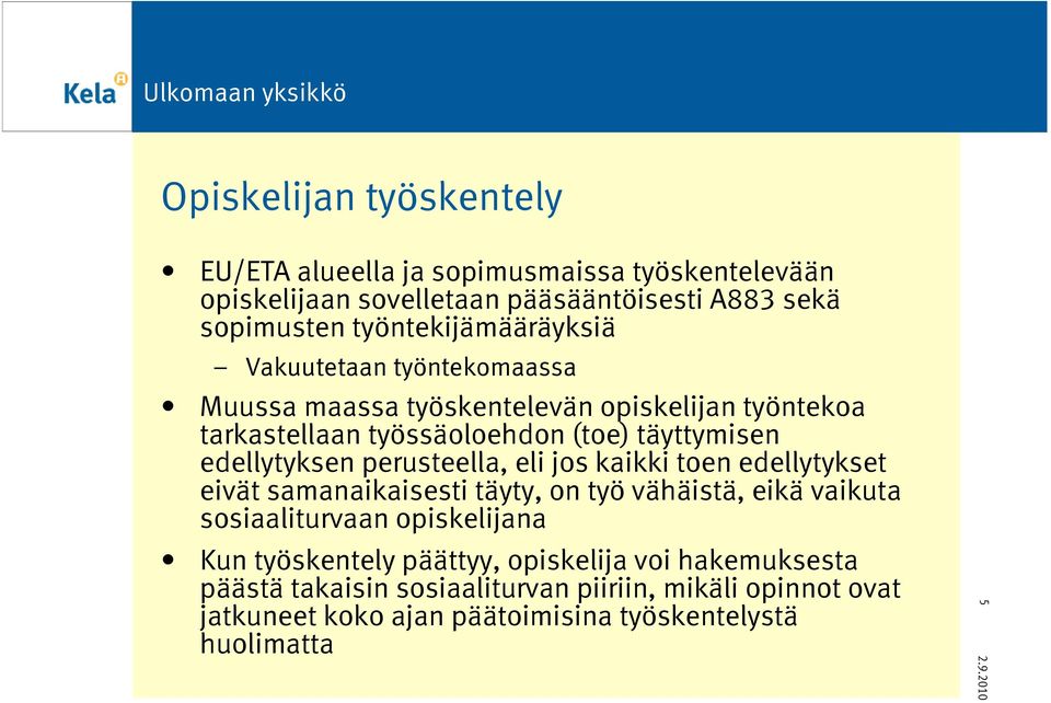 edellytyksen perusteella, eli jos kaikki toen edellytykset eivät samanaikaisesti täyty, on työ vähäistä, eikä vaikuta sosiaaliturvaan opiskelijana Kun