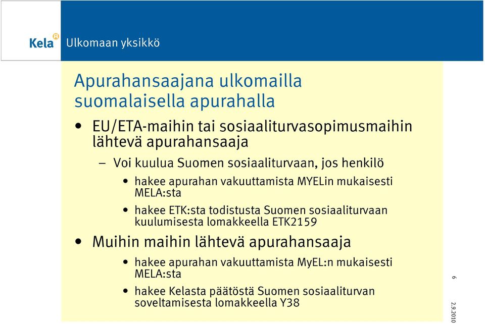 hakee ETK:sta todistusta Suomen sosiaaliturvaan kuulumisesta lomakkeella ETK2159 Muihin maihin lähtevä apurahansaaja