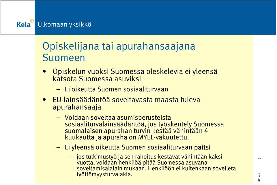 suomalaisen apurahan turvin kestää vähintään 4 kuukautta ja apuraha on MYEL-vakuutettu.