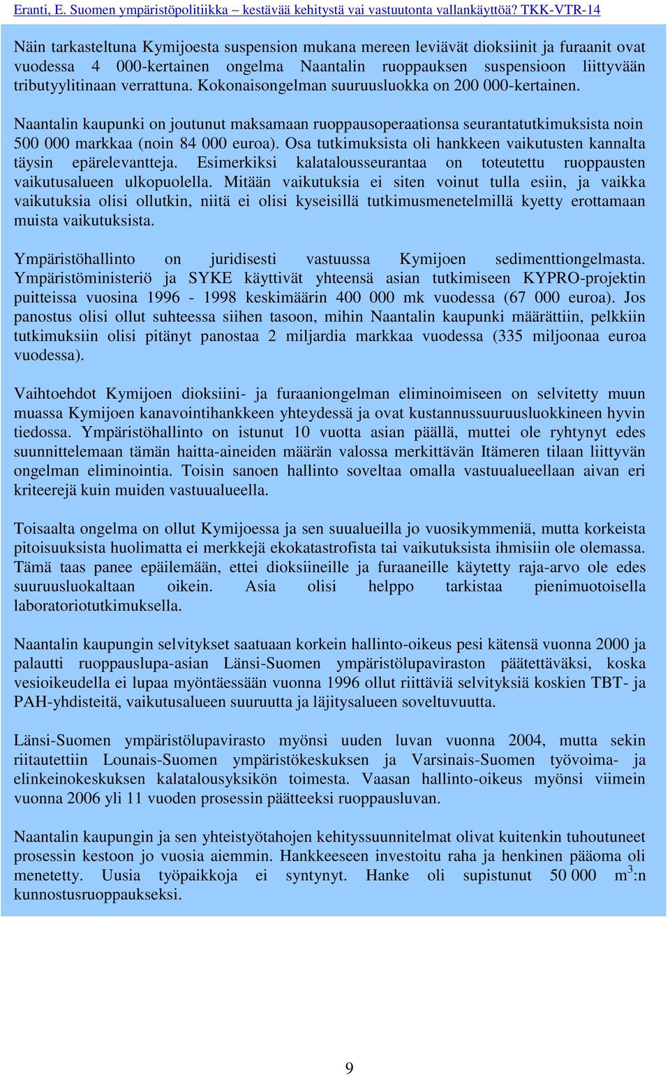 Osa tutkimuksista oli hankkeen vaikutusten kannalta täysin epärelevantteja. Esimerkiksi kalatalousseurantaa on toteutettu ruoppausten vaikutusalueen ulkopuolella.