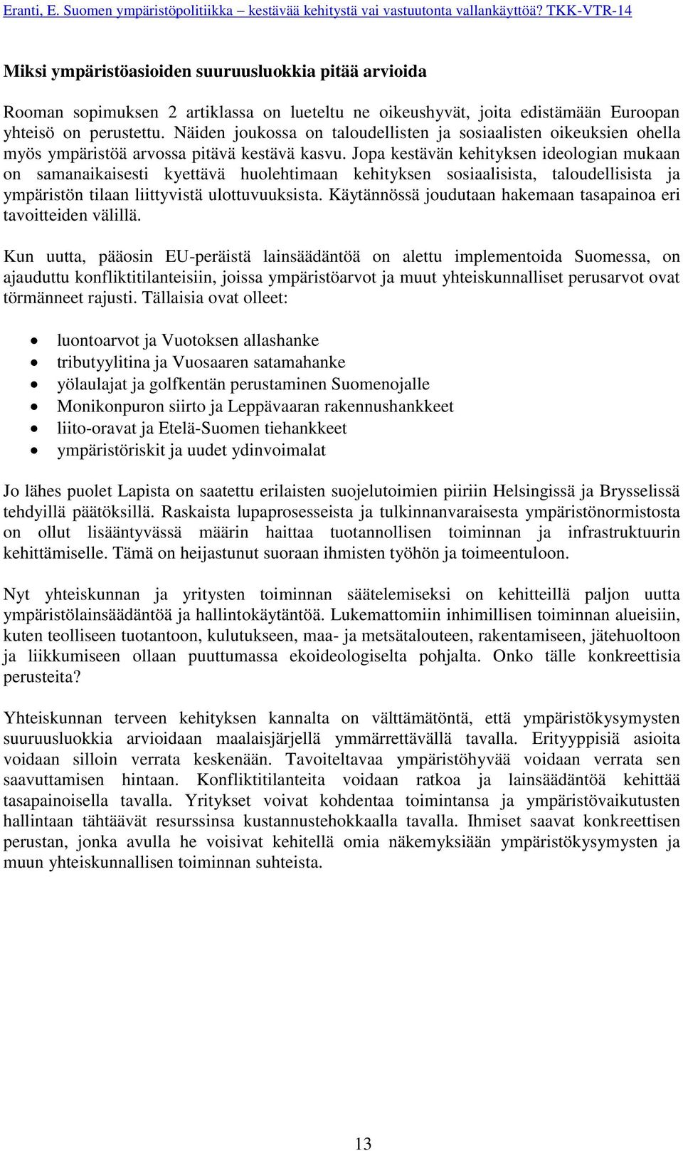 Jopa kestävän kehityksen ideologian mukaan on samanaikaisesti kyettävä huolehtimaan kehityksen sosiaalisista, taloudellisista ja ympäristön tilaan liittyvistä ulottuvuuksista.