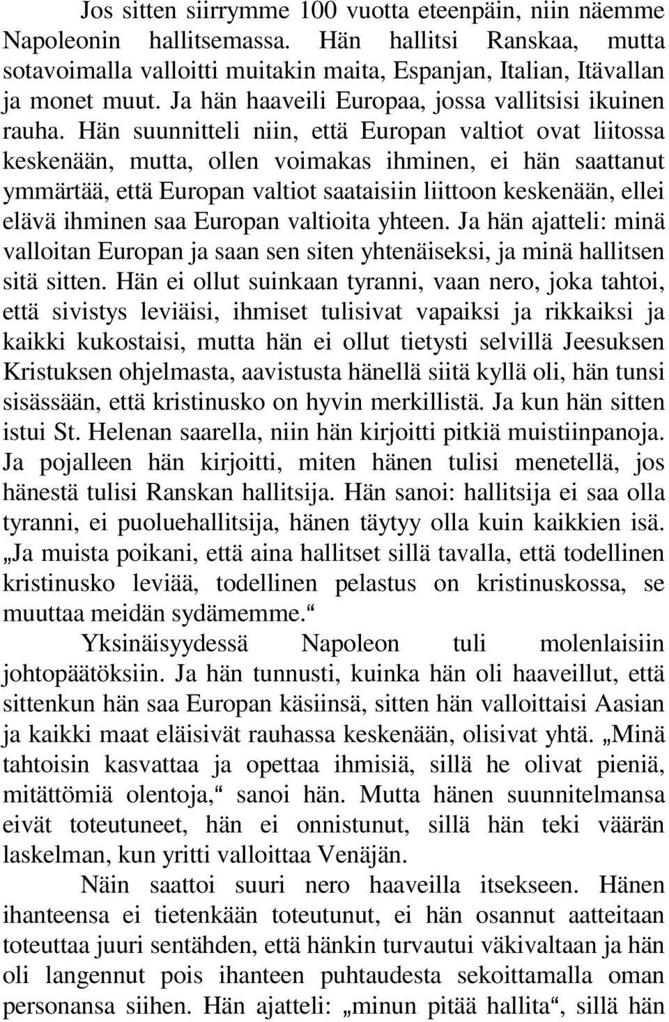 Hän suunnitteli niin, että Europan valtiot ovat liitossa keskenään, mutta, ollen voimakas ihminen, ei hän saattanut ymmärtää, että Europan valtiot saataisiin liittoon keskenään, ellei elävä ihminen