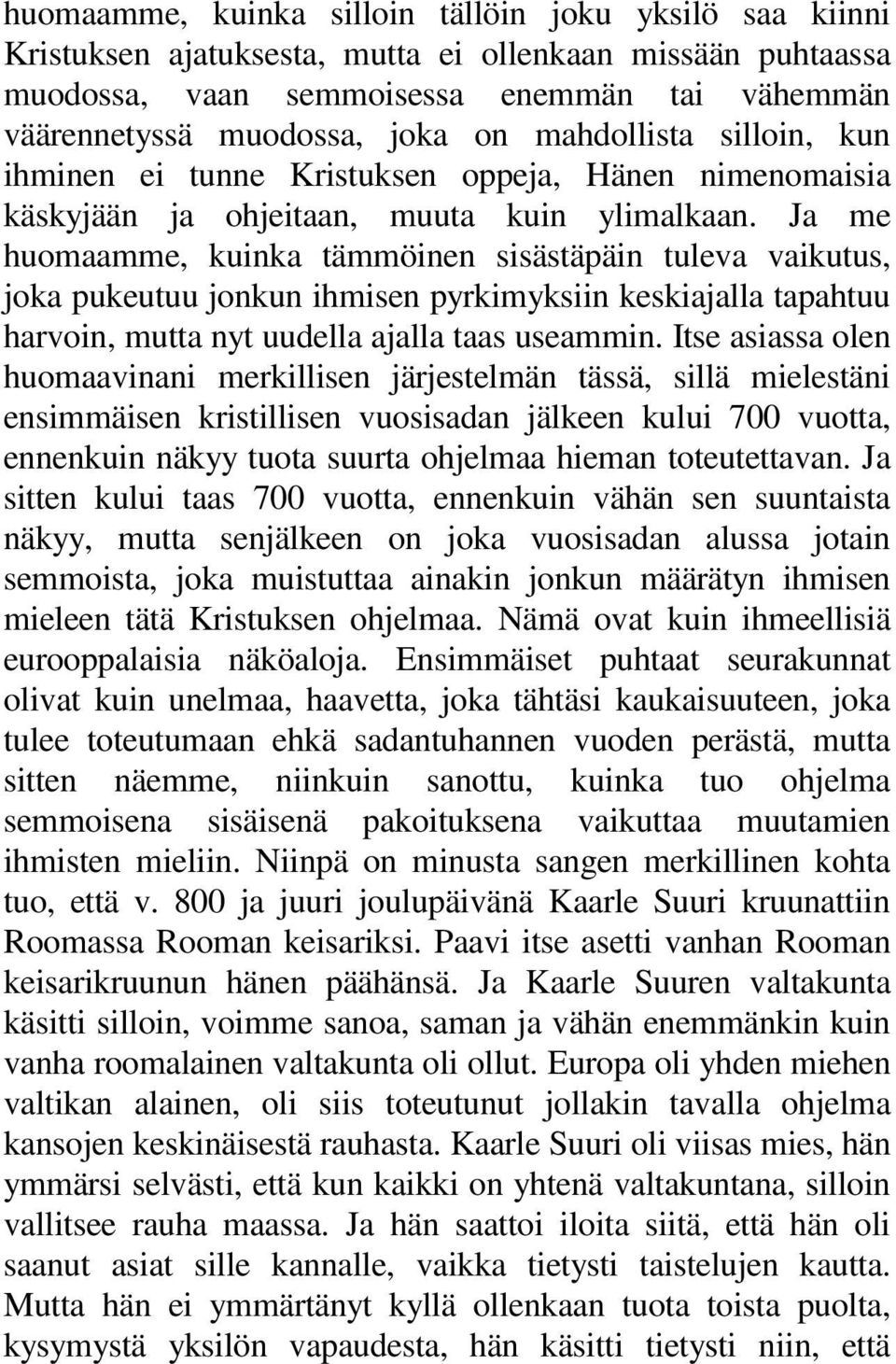 Ja me huomaamme, kuinka tämmöinen sisästäpäin tuleva vaikutus, joka pukeutuu jonkun ihmisen pyrkimyksiin keskiajalla tapahtuu harvoin, mutta nyt uudella ajalla taas useammin.