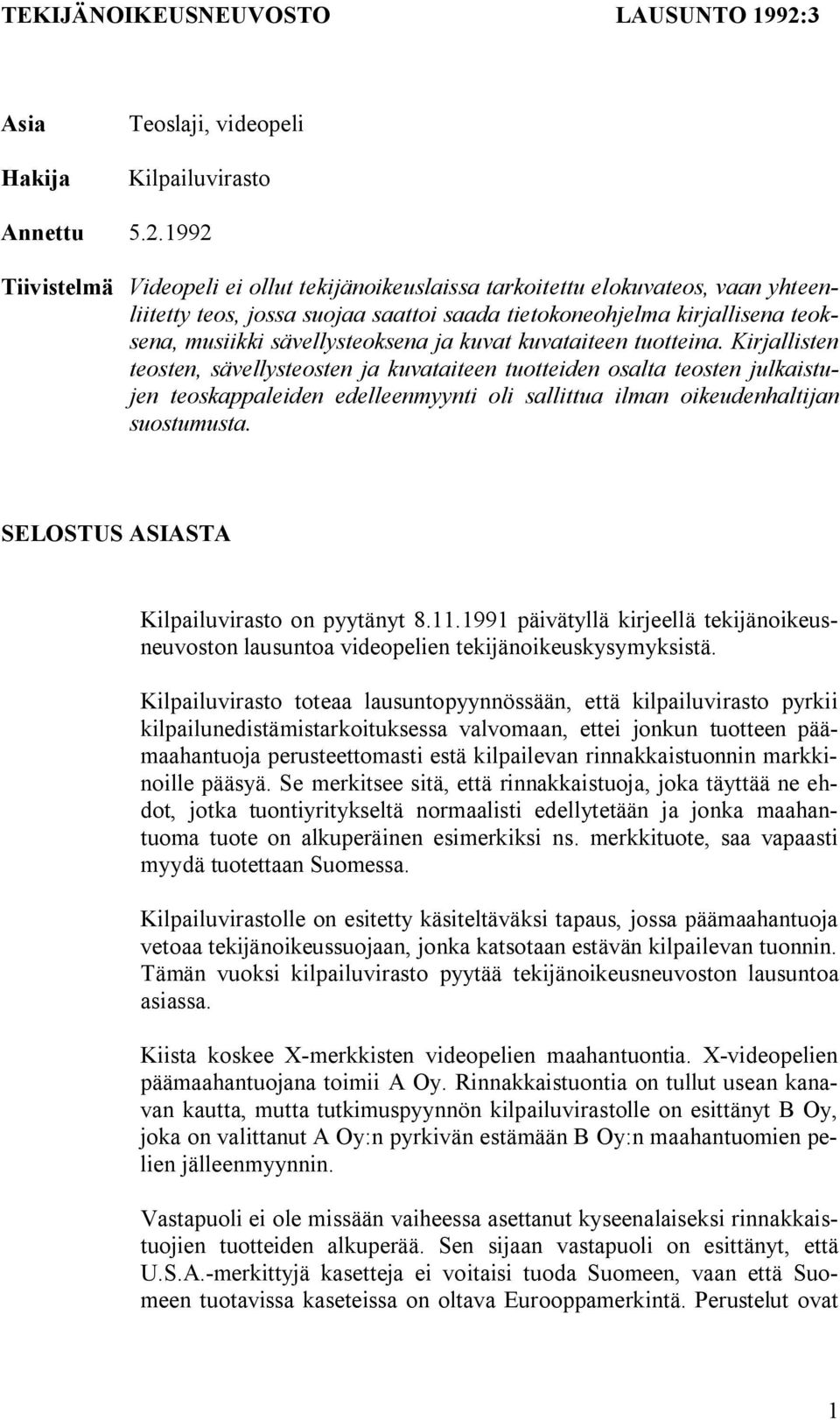 1992 Tiivistelmä Videopeli ei ollut tekijänoikeuslaissa tarkoitettu elokuvateos, vaan yhteenliitetty teos, jossa suojaa saattoi saada tietokoneohjelma kirjallisena teoksena, musiikki sävellysteoksena