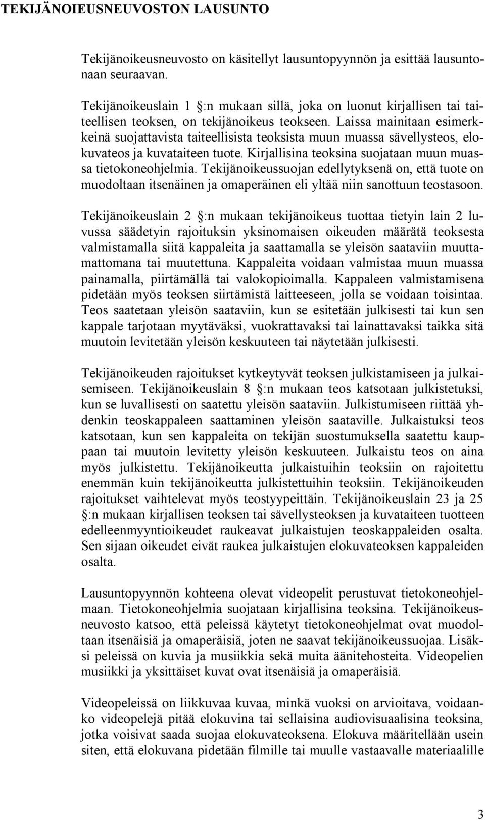 Laissa mainitaan esimerkkeinä suojattavista taiteellisista teoksista muun muassa sävellysteos, elokuvateos ja kuvataiteen tuote. Kirjallisina teoksina suojataan muun muassa tietokoneohjelmia.