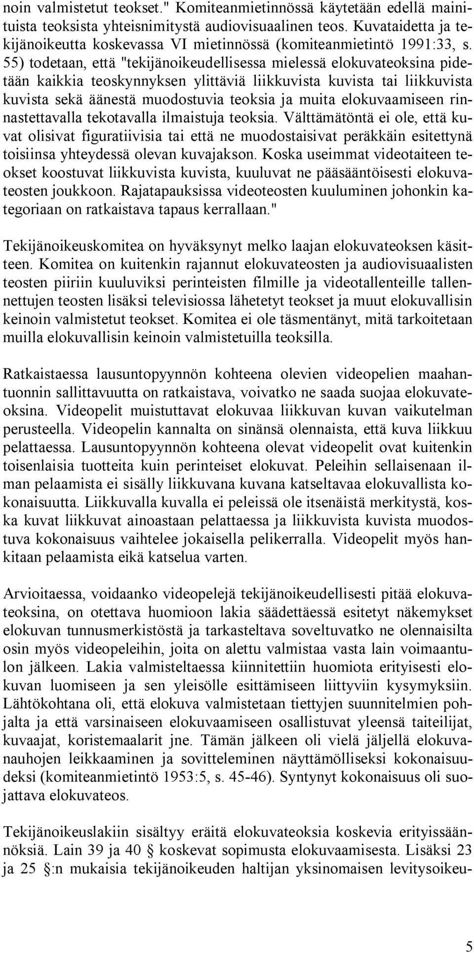 55) todetaan, että "tekijänoikeudellisessa mielessä elokuvateoksina pidetään kaikkia teoskynnyksen ylittäviä liikkuvista kuvista tai liikkuvista kuvista sekä äänestä muodostuvia teoksia ja muita