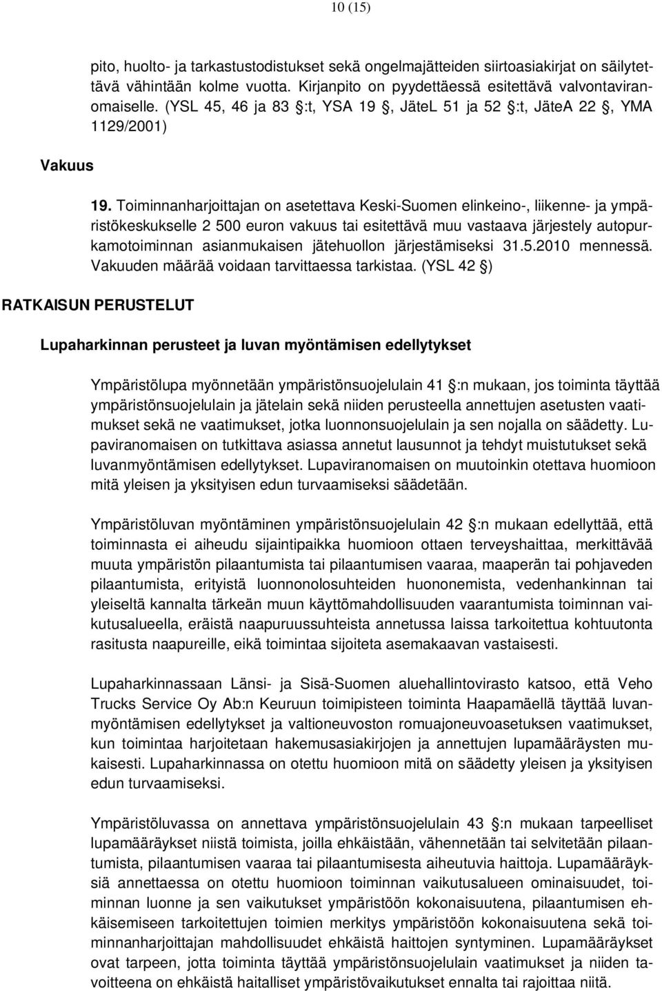 Toiminnanharjoittajan on asetettava Keski-Suomen elinkeino-, liikenne- ja ympäristökeskukselle 2 500 euron vakuus tai esitettävä muu vastaava järjestely autopurkamotoiminnan asianmukaisen jätehuollon