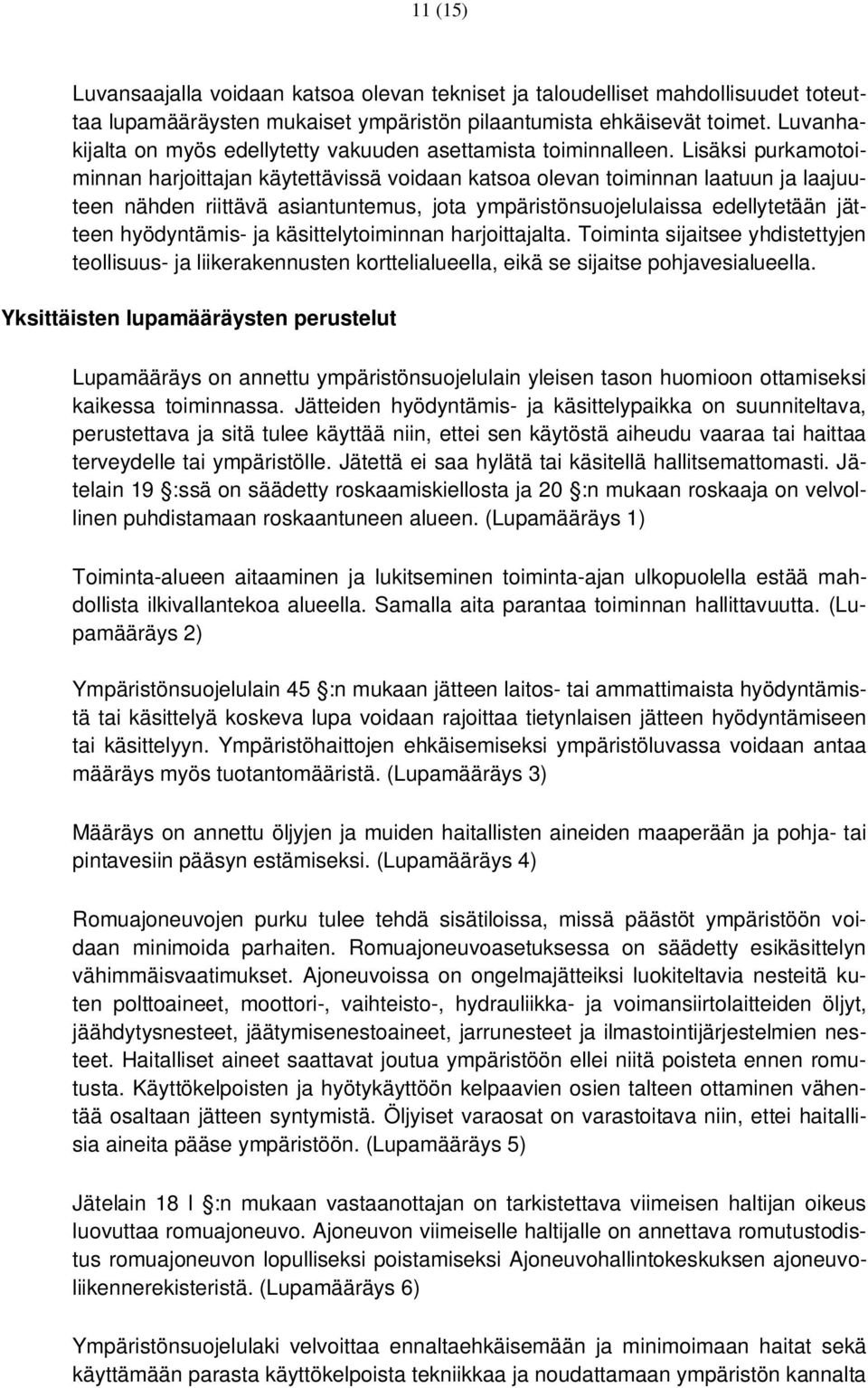 Lisäksi purkamotoiminnan harjoittajan käytettävissä voidaan katsoa olevan toiminnan laatuun ja laajuuteen nähden riittävä asiantuntemus, jota ympäristönsuojelulaissa edellytetään jätteen hyödyntämis-