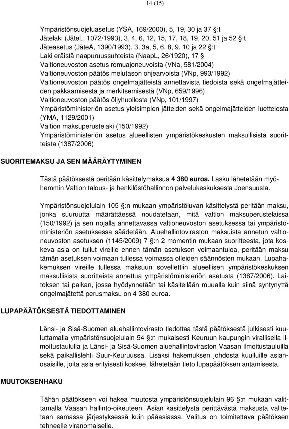 ongelmajätteistä annettavista tiedoista sekä ongelmajätteiden pakkaamisesta ja merkitsemisestä (VNp, 659/1996) Valtioneuvoston päätös öljyhuollosta (VNp, 101/1997) Ympäristöministeriön asetus