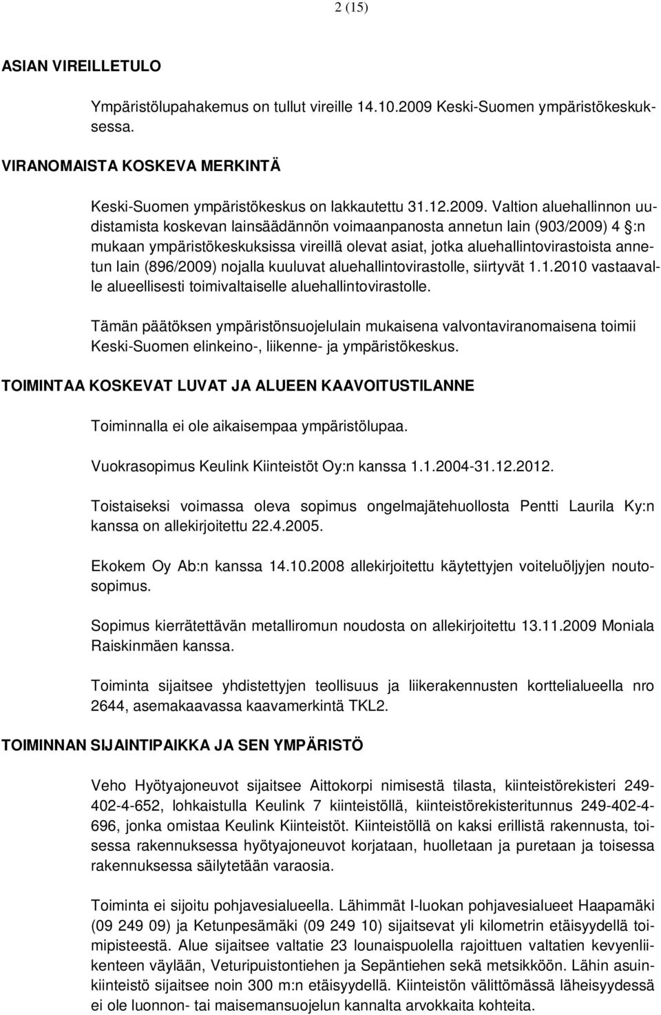 Valtion aluehallinnon uudistamista koskevan lainsäädännön voimaanpanosta annetun lain (903/2009) 4 :n mukaan ympäristökeskuksissa vireillä olevat asiat, jotka aluehallintovirastoista annetun lain