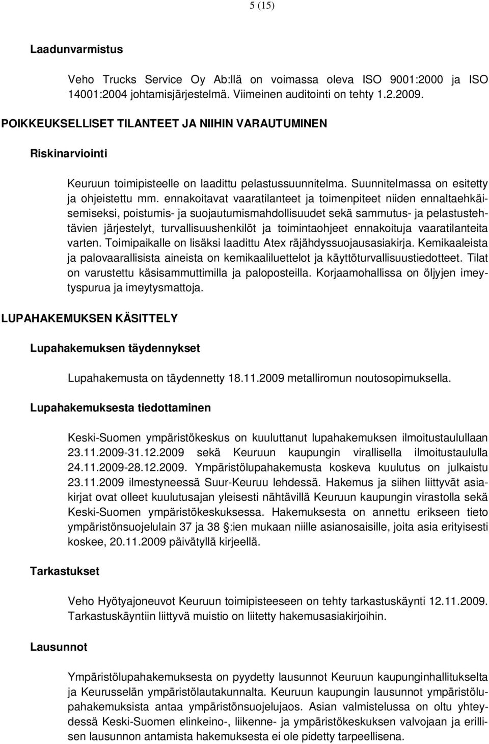 ennakoitavat vaaratilanteet ja toimenpiteet niiden ennaltaehkäisemiseksi, poistumis- ja suojautumismahdollisuudet sekä sammutus- ja pelastustehtävien järjestelyt, turvallisuushenkilöt ja