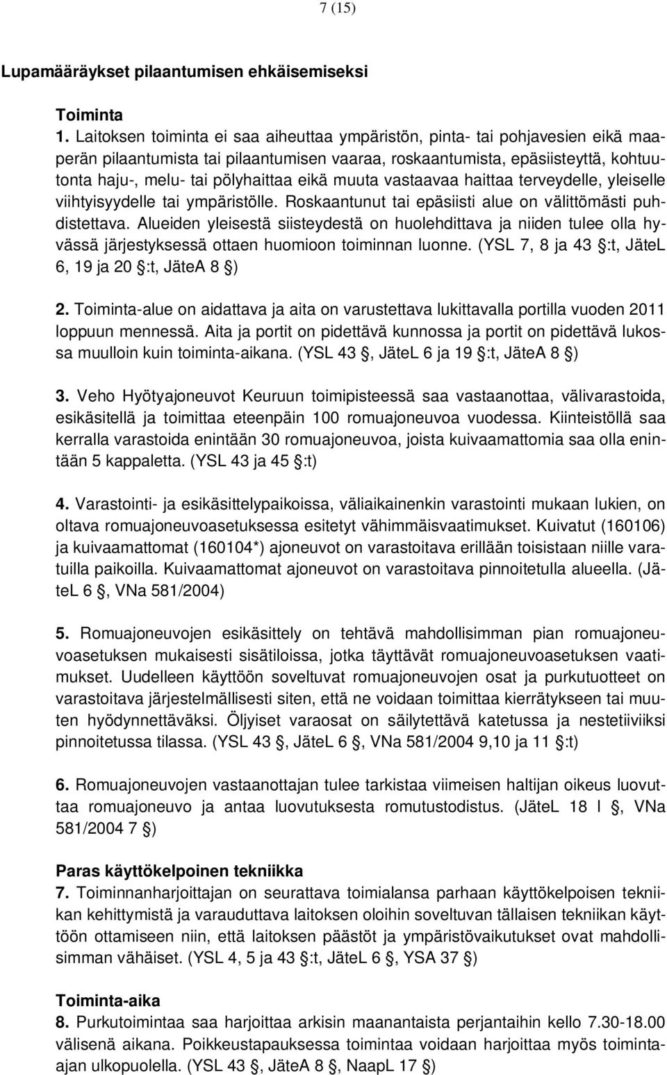 eikä muuta vastaavaa haittaa terveydelle, yleiselle viihtyisyydelle tai ympäristölle. Roskaantunut tai epäsiisti alue on välittömästi puhdistettava.