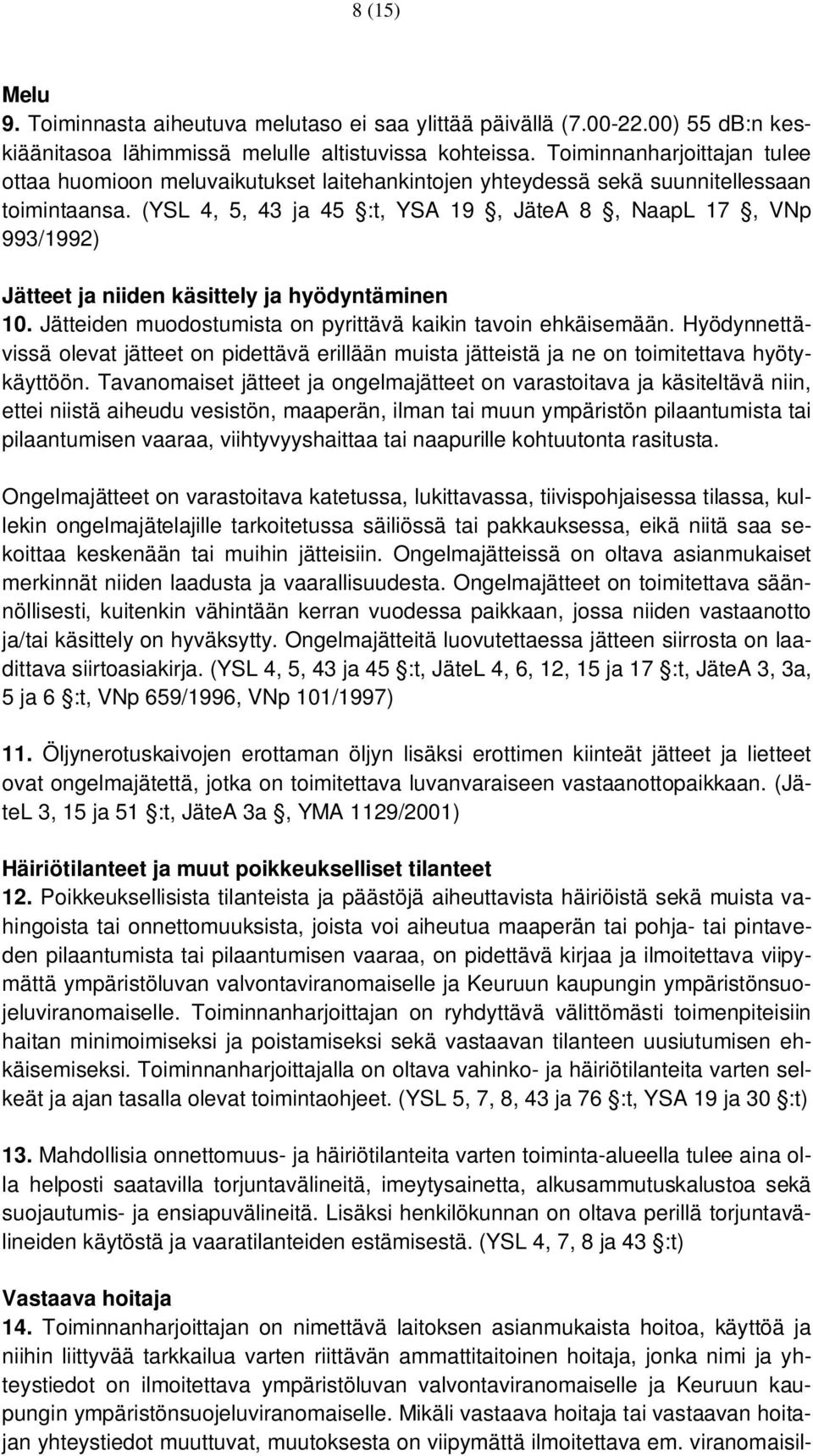 (YSL 4, 5, 43 ja 45 :t, YSA 19, JäteA 8, NaapL 17, VNp 993/1992) Jätteet ja niiden käsittely ja hyödyntäminen 10. Jätteiden muodostumista on pyrittävä kaikin tavoin ehkäisemään.